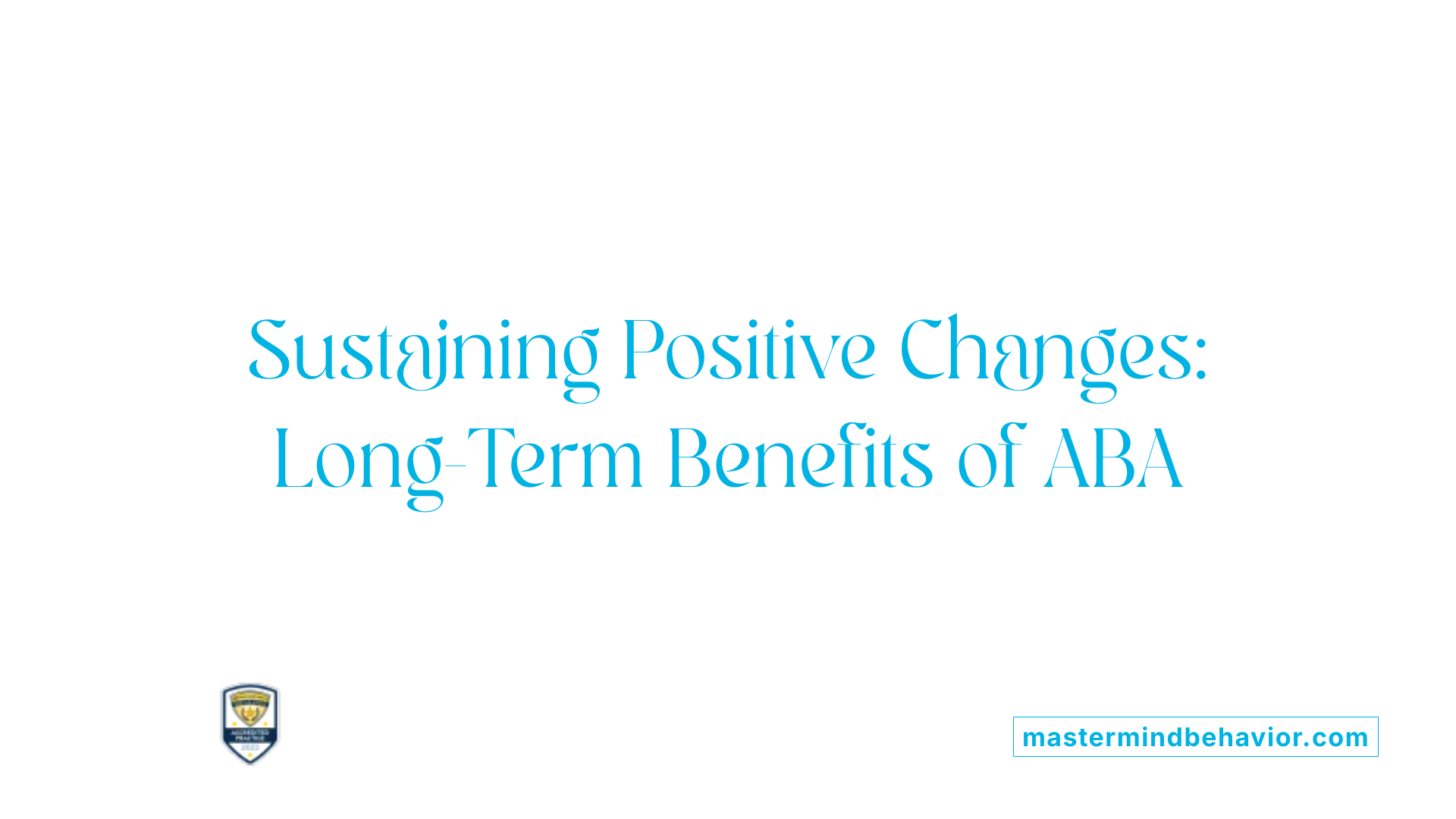 Sustaining Positive Changes: Long-Term Benefits of ABA