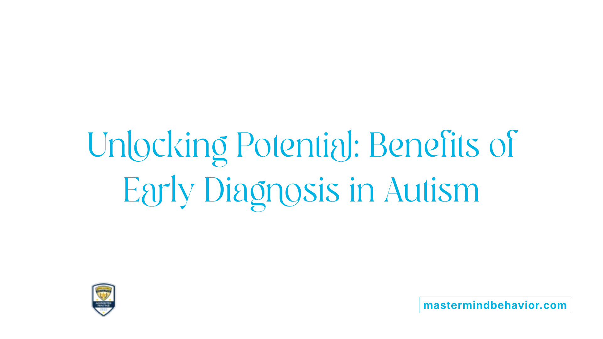 Unlocking Potential: Benefits of Early Diagnosis in Autism