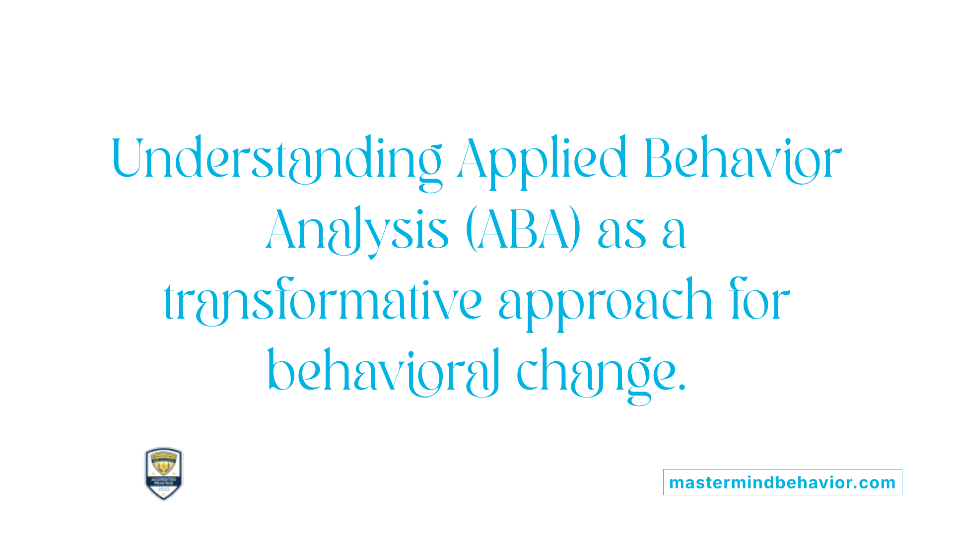 Understanding Applied Behavior Analysis (ABA) as a transformative approach for behavioral change.