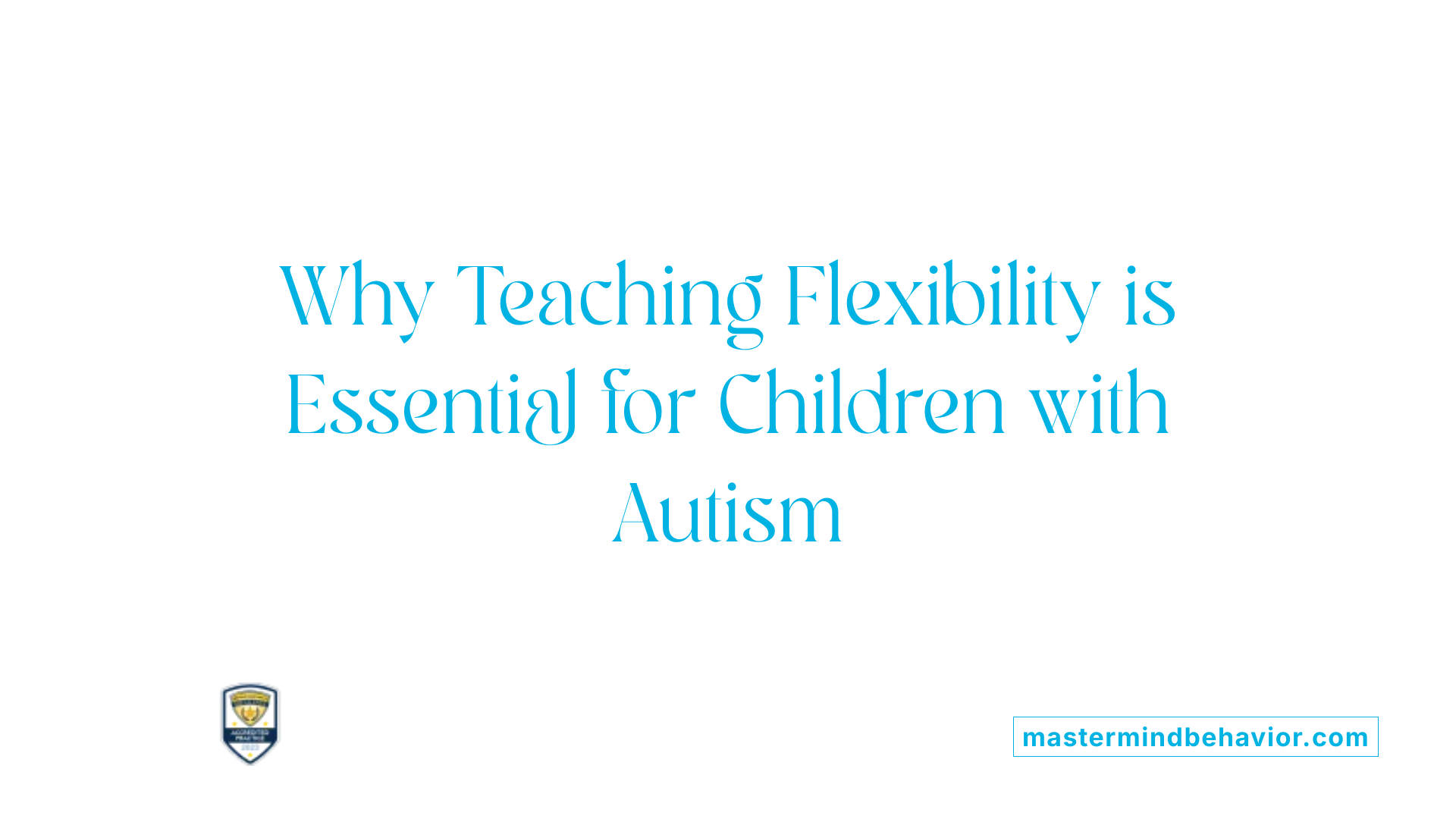 Why Teaching Flexibility is Essential for Children with Autism