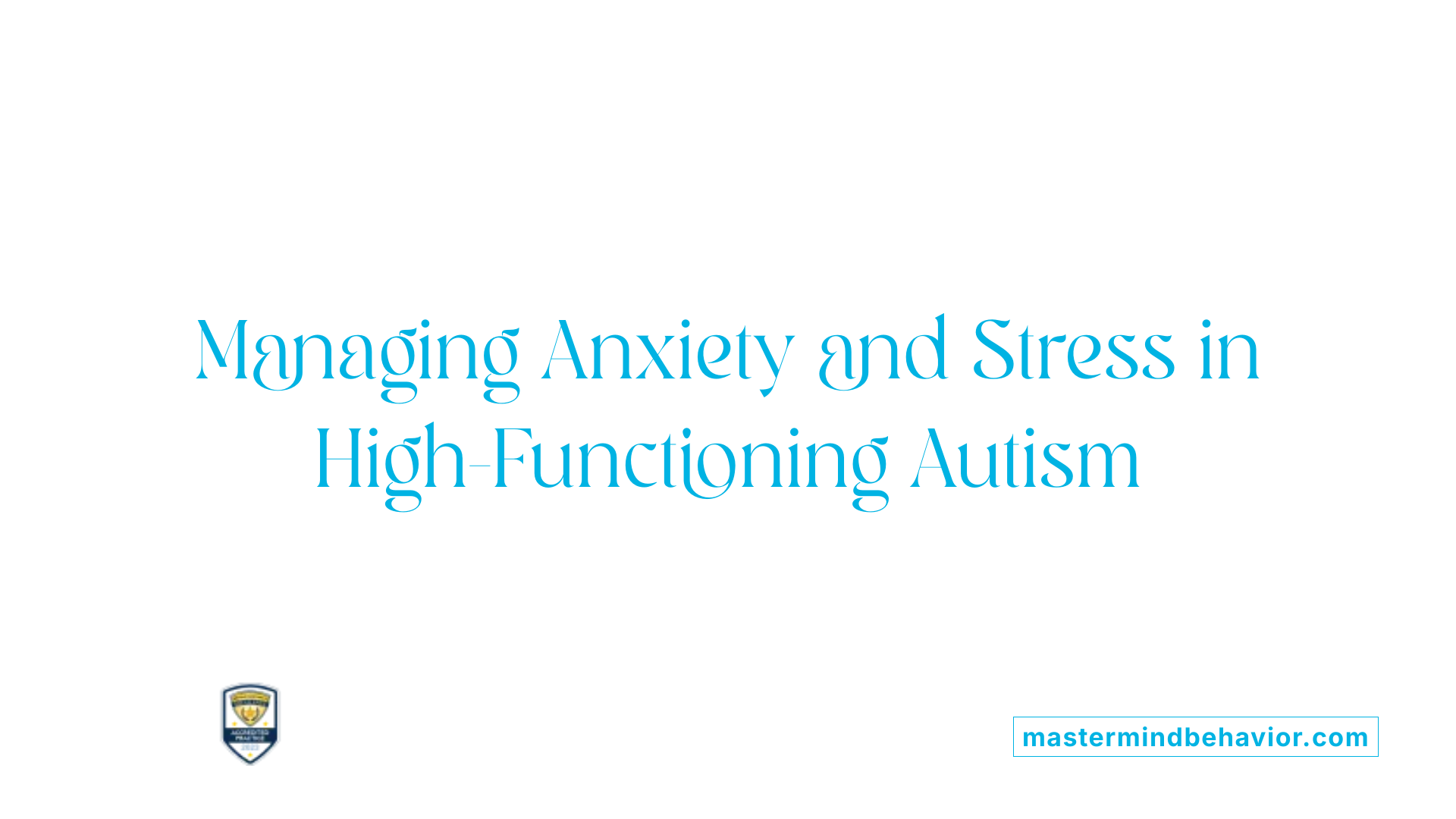 Managing Anxiety and Stress in High-Functioning Autism