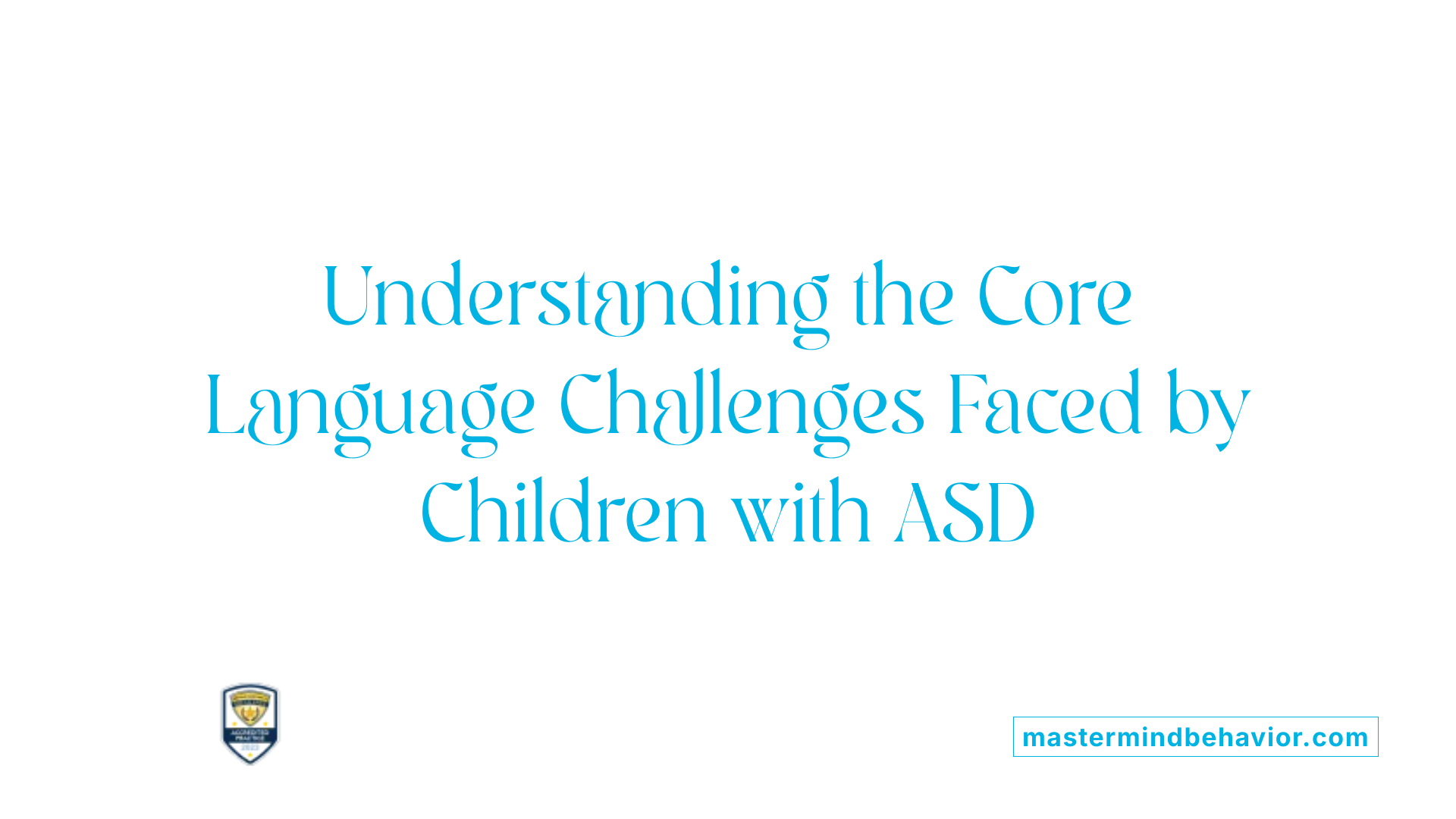 Understanding the Core Language Challenges Faced by Children with ASD
