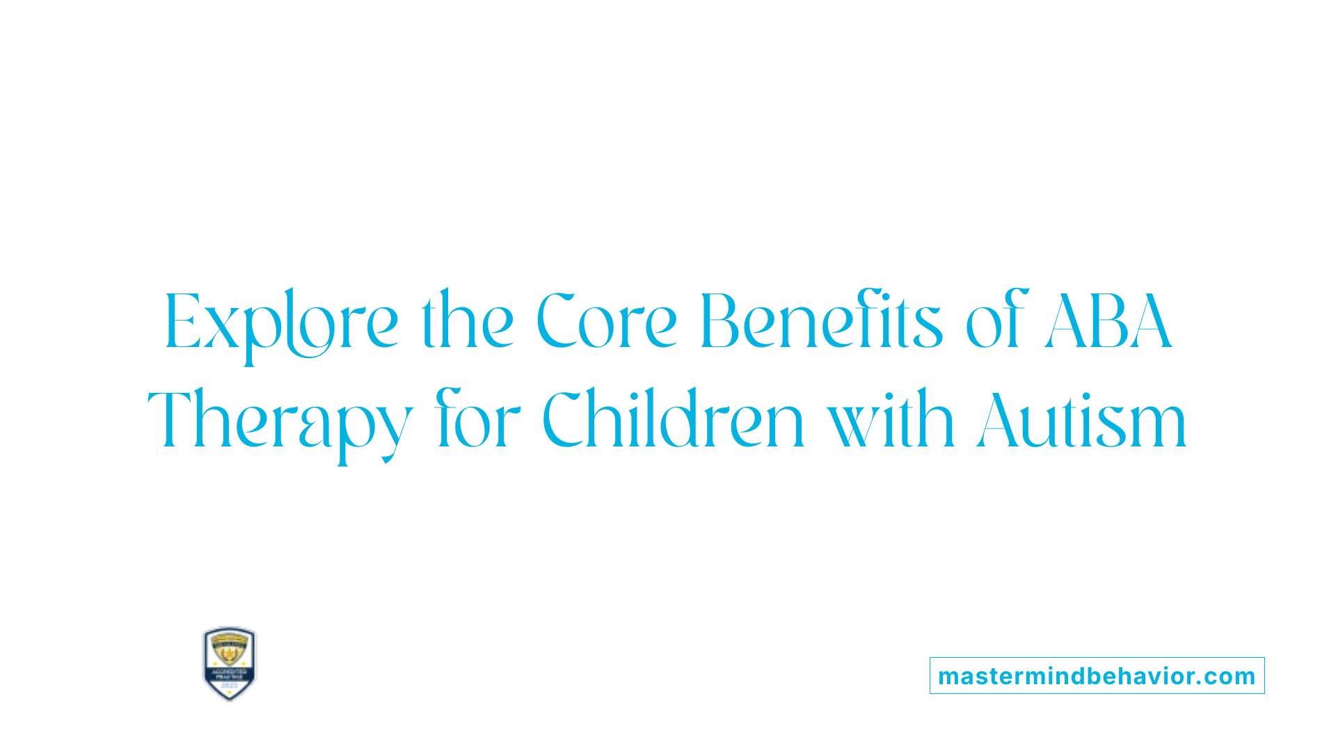 Explore the Core Benefits of ABA Therapy for Children with Autism