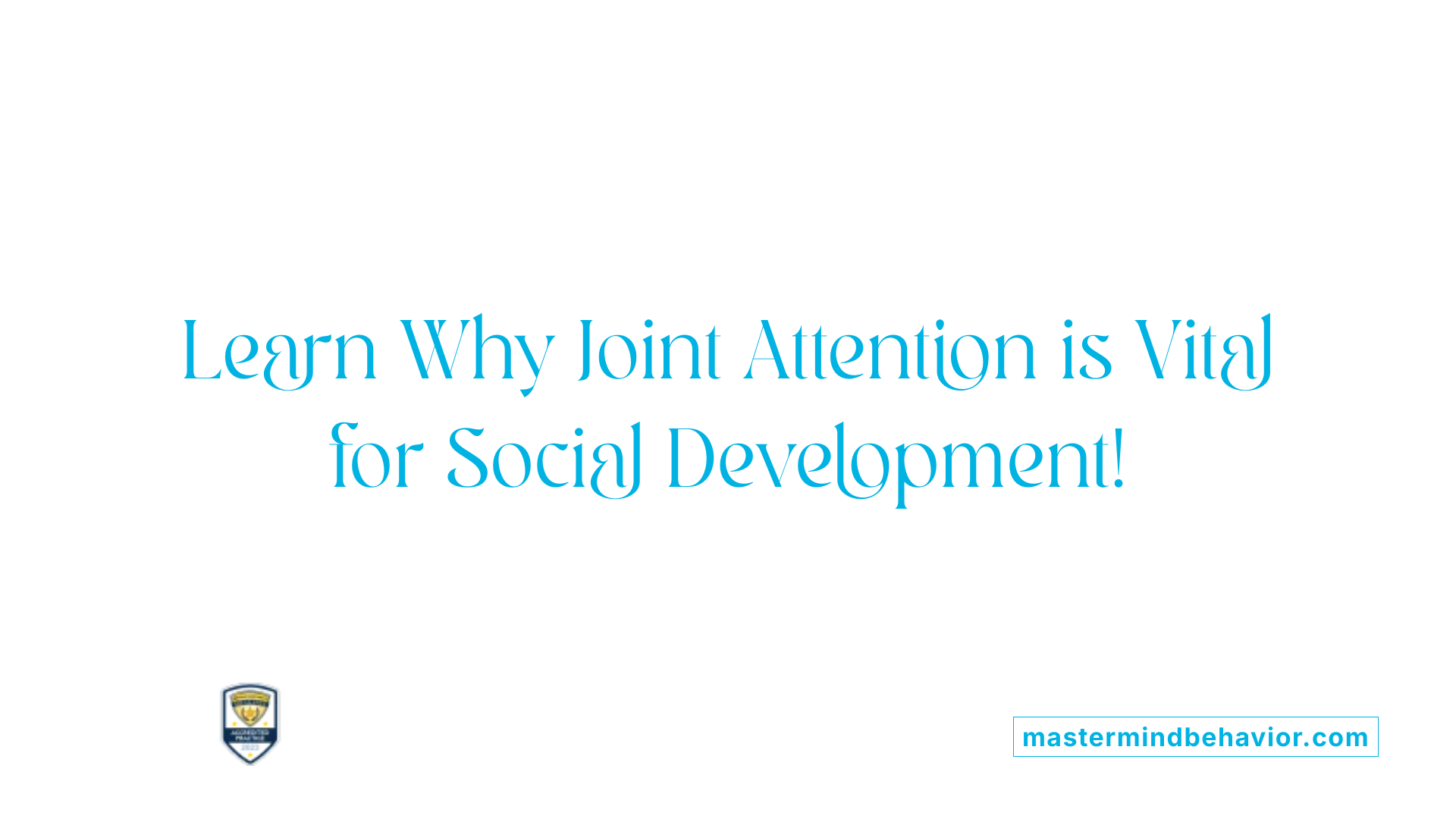 Learn Why Joint Attention is Vital for Social Development!