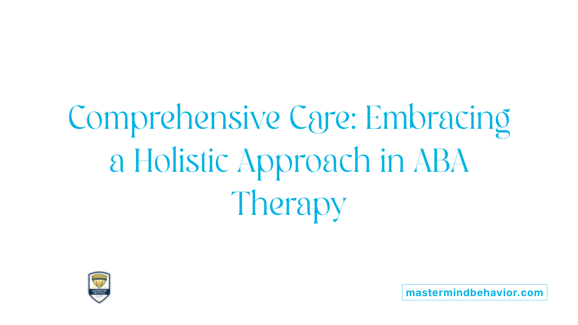 Comprehensive Care: Embracing a Holistic Approach in ABA Therapy