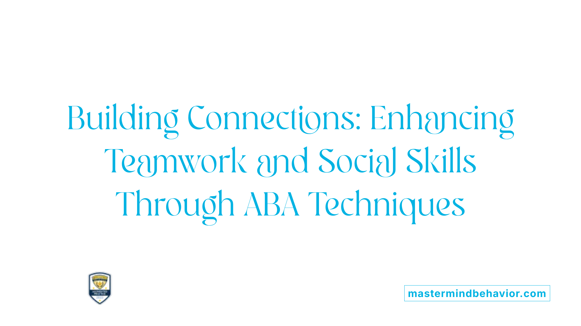 Building Connections: Enhancing Teamwork and Social Skills Through ABA Techniques