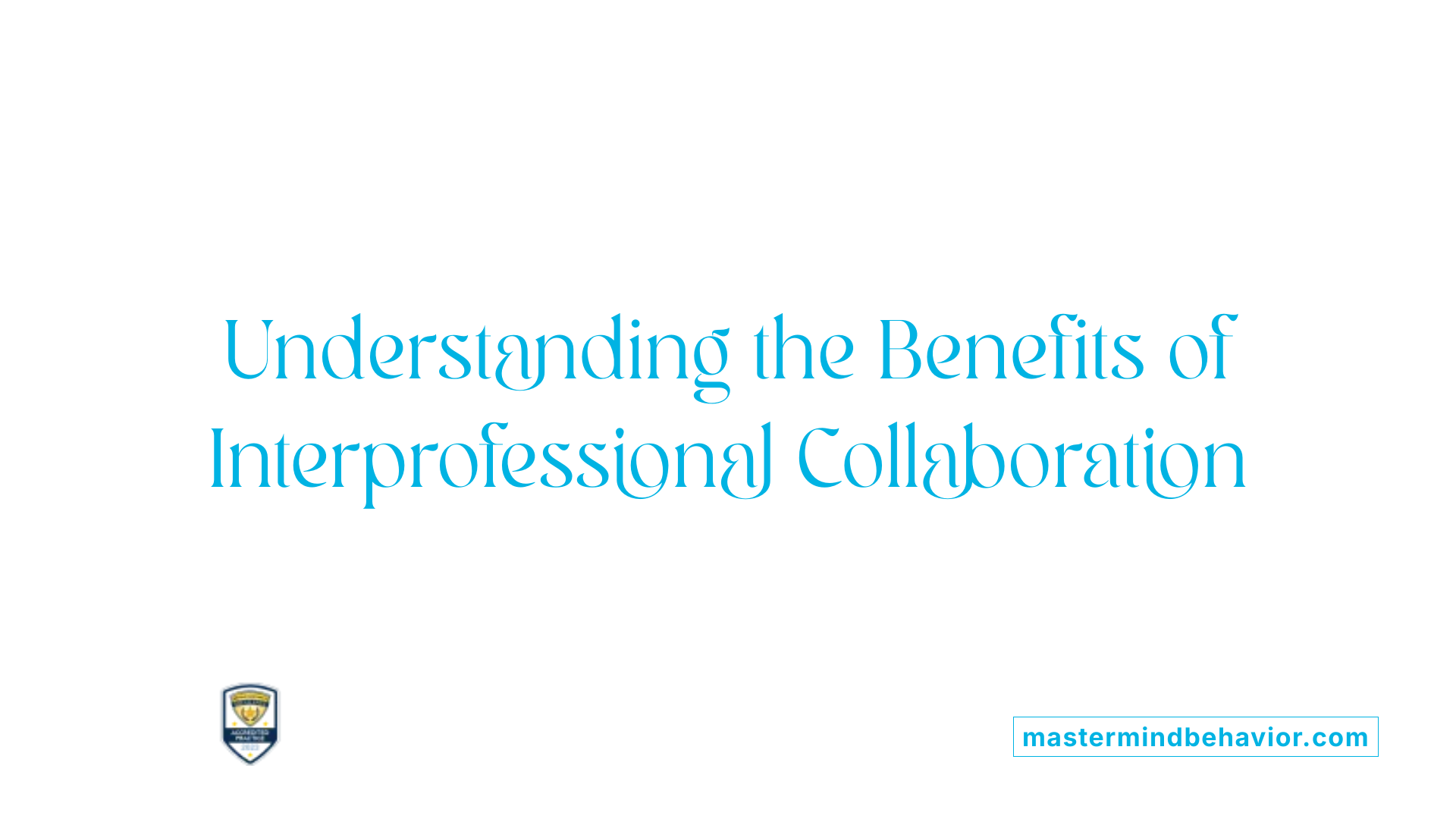 Understanding the Benefits of Interprofessional Collaboration