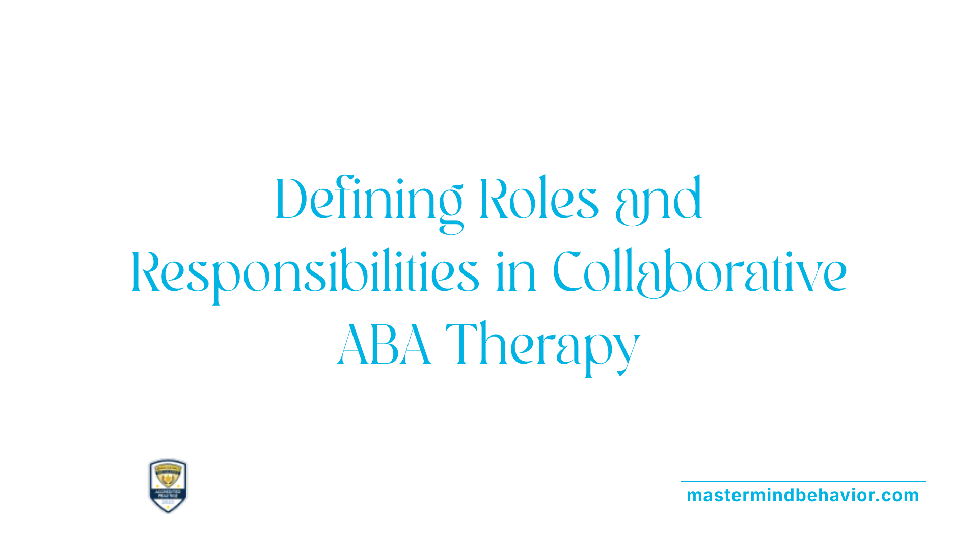 Defining Roles and Responsibilities in Collaborative ABA Therapy