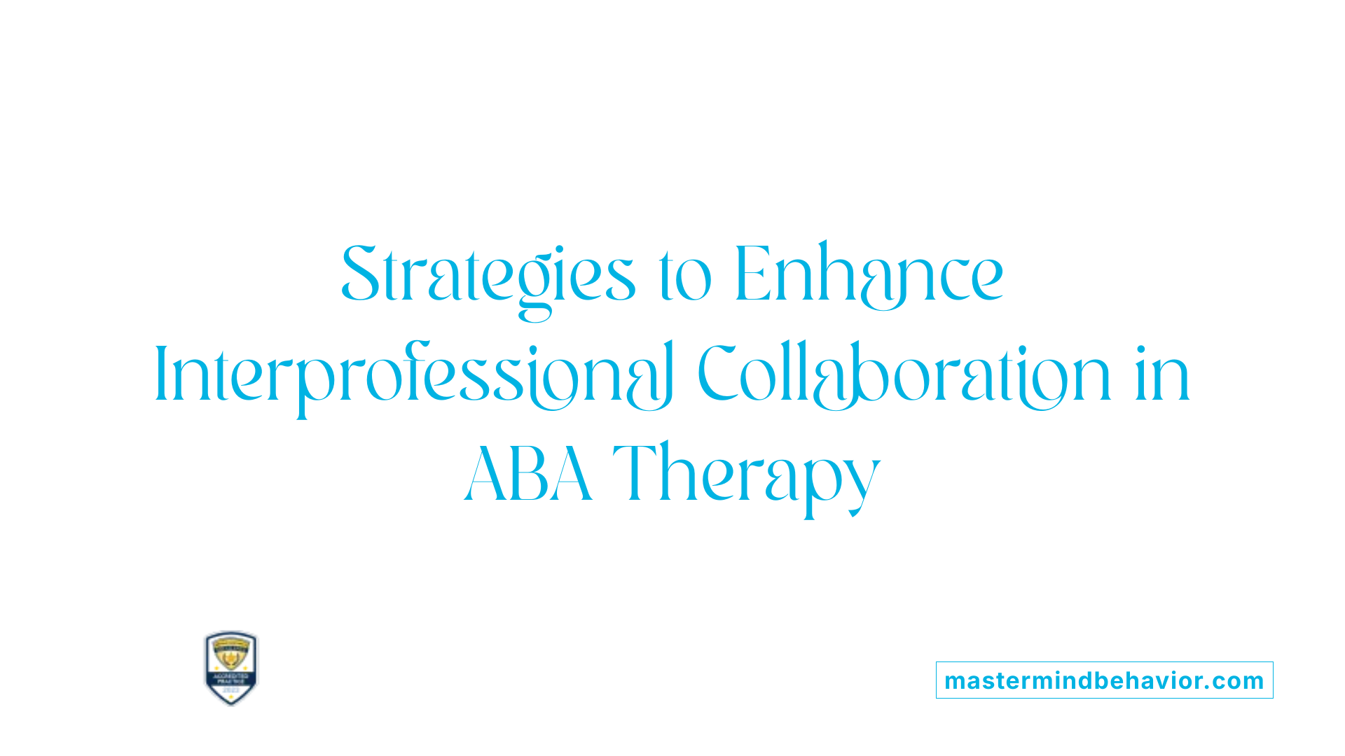 Strategies to Enhance Interprofessional Collaboration in ABA Therapy