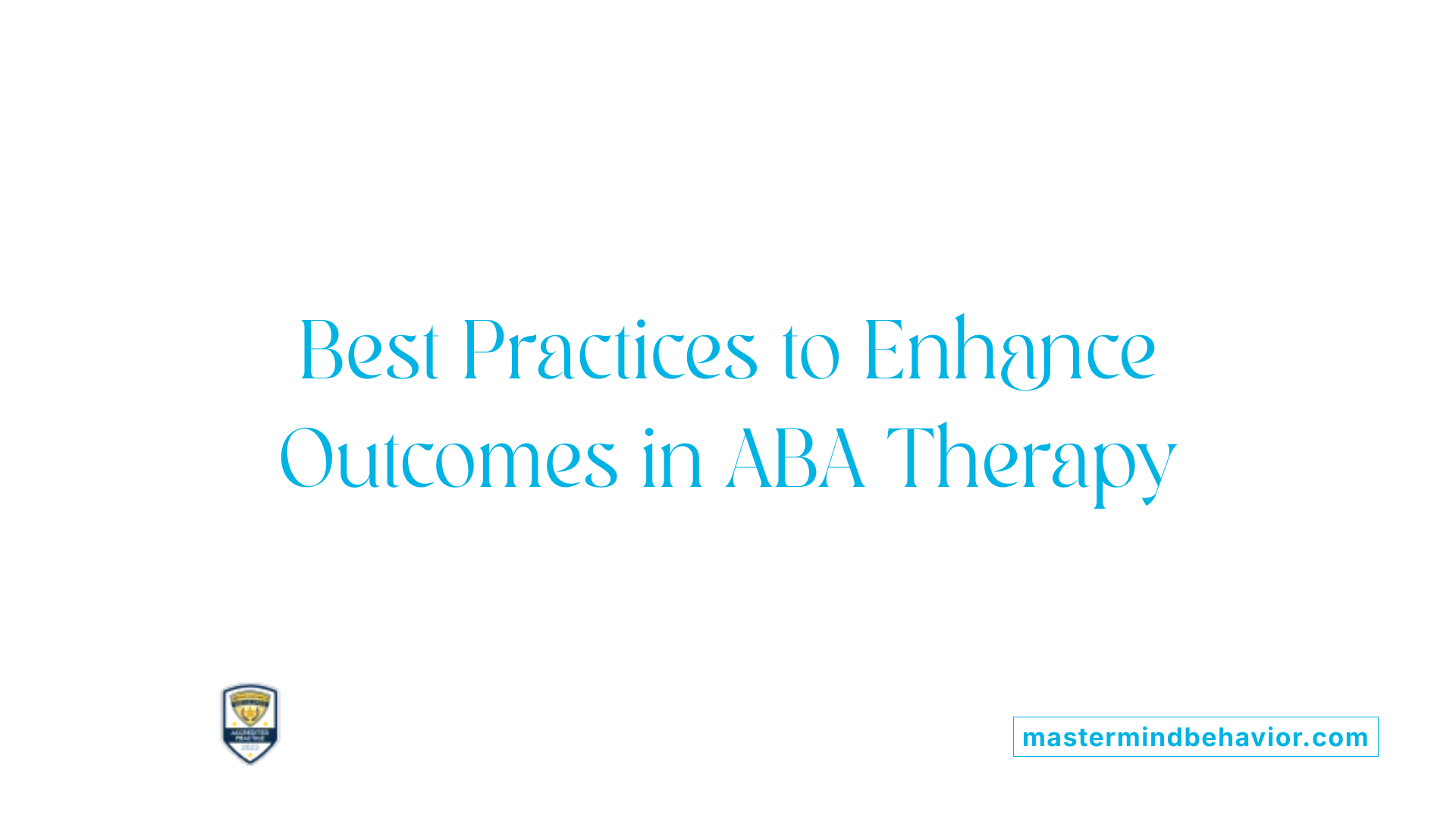 Best Practices to Enhance Outcomes in ABA Therapy