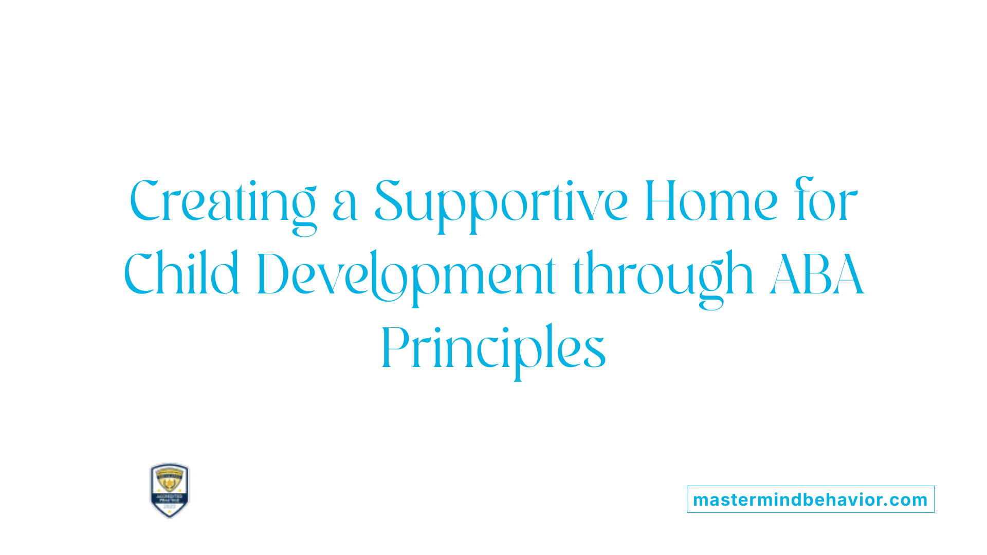 Creating a Supportive Home for Child Development through ABA Principles