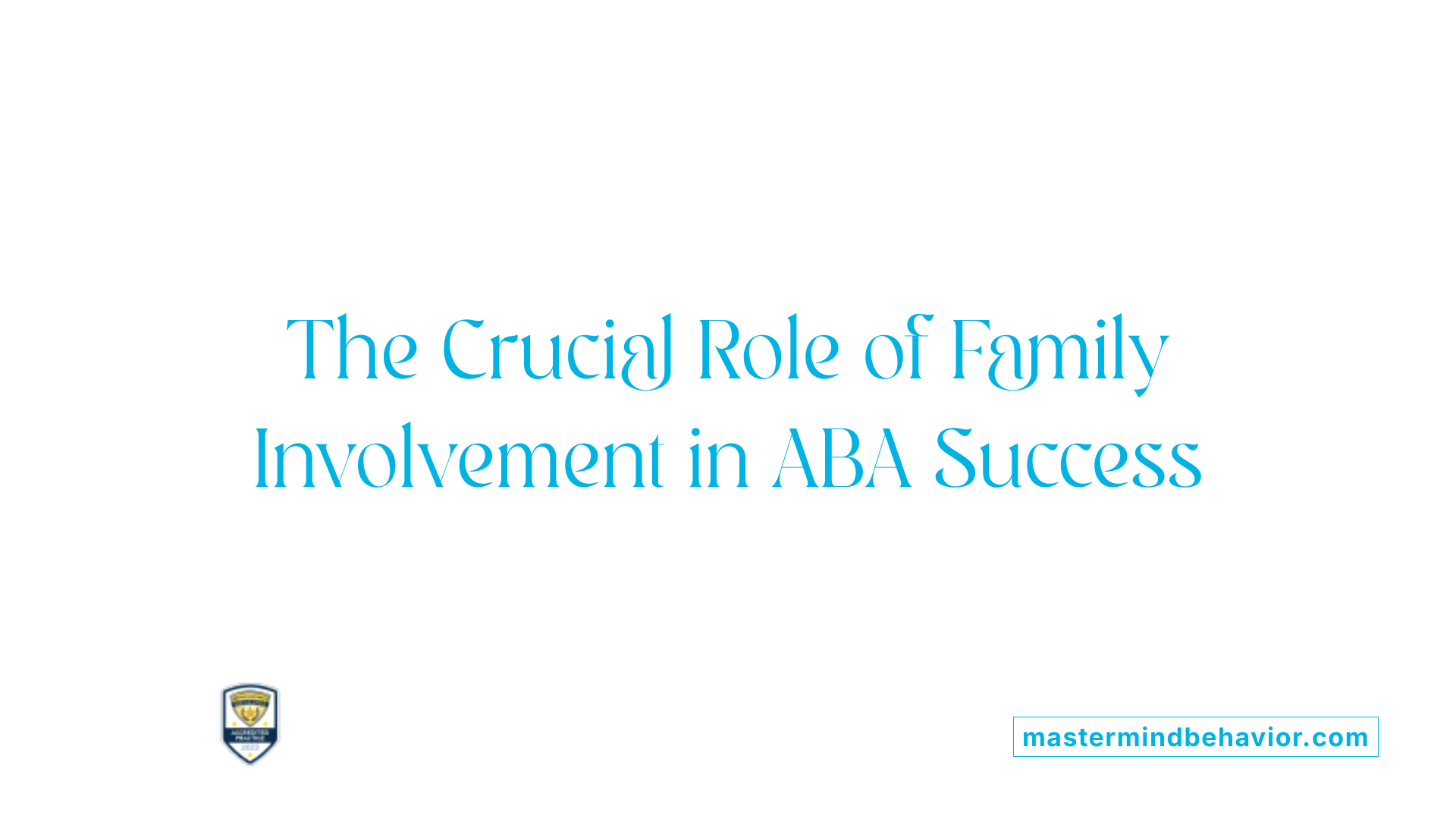 The Crucial Role of Family Involvement in ABA Success