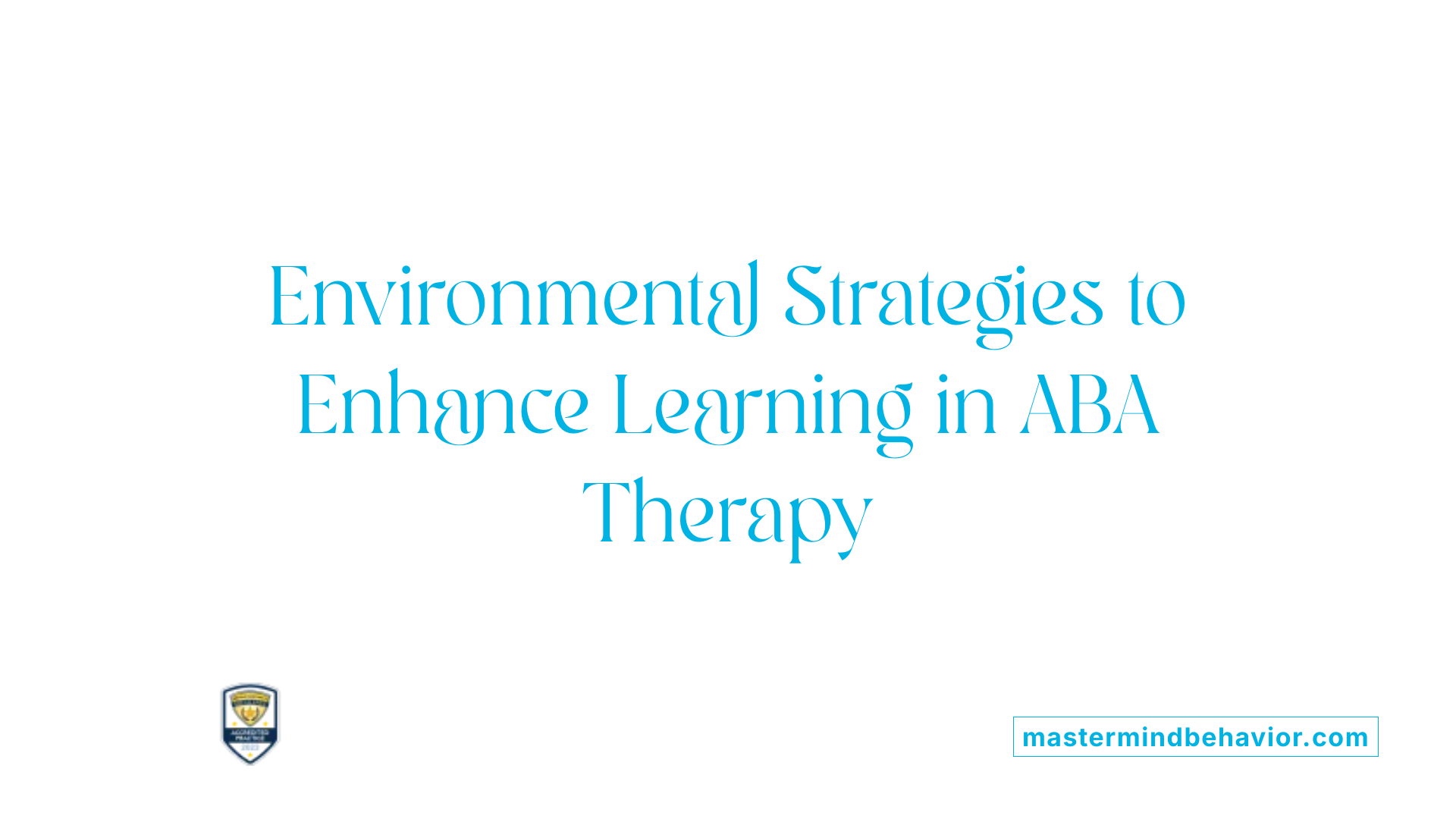 Environmental Strategies to Enhance Learning in ABA Therapy