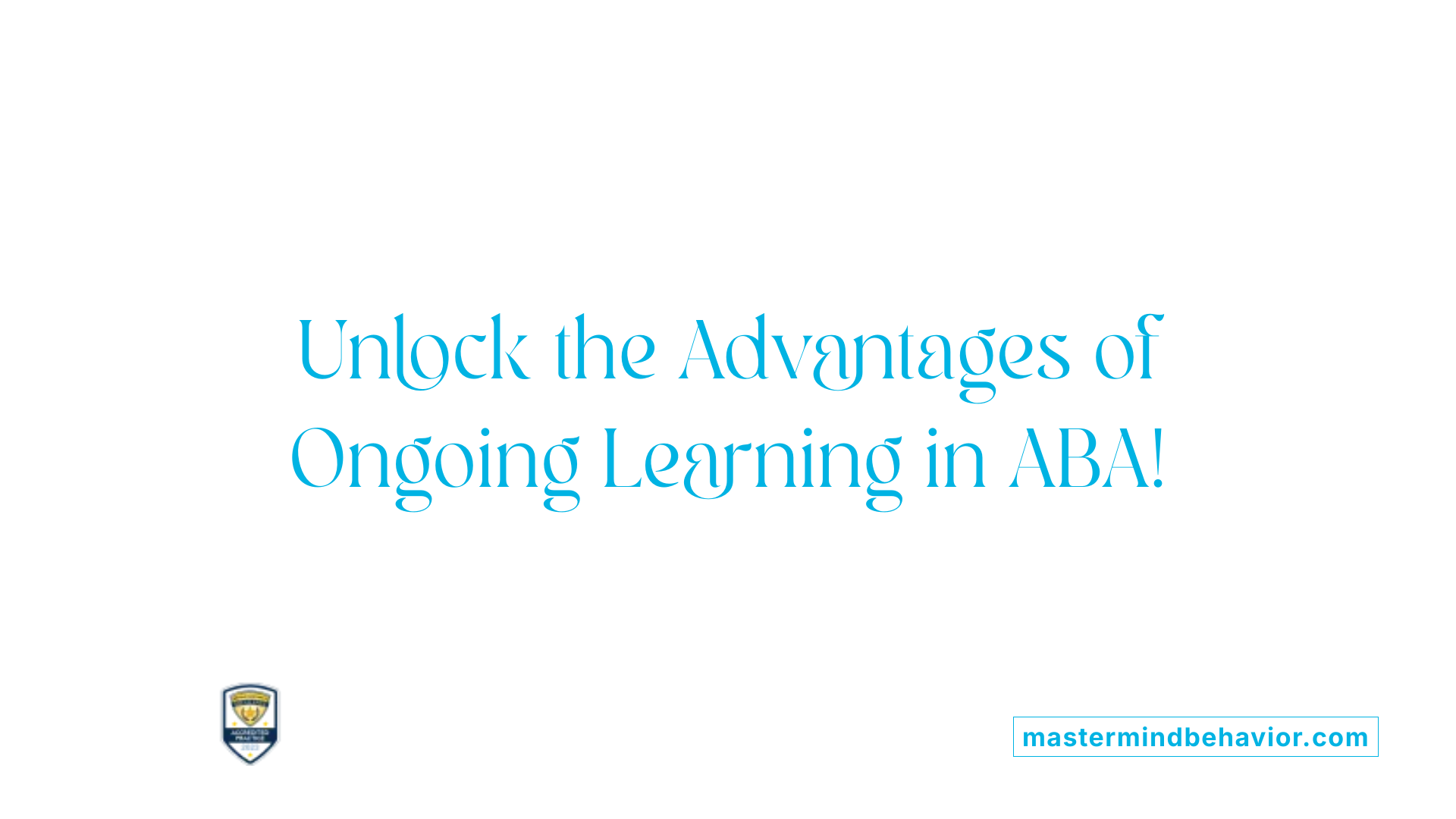Unlock the Advantages of Ongoing Learning in ABA!