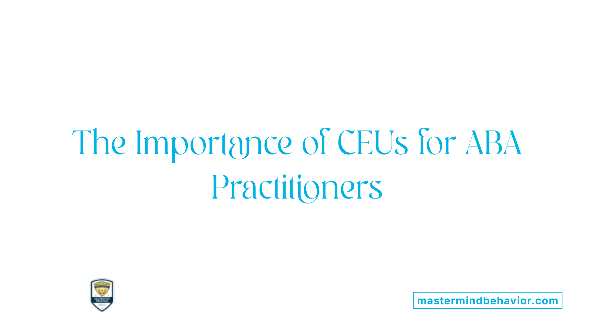 The Importance of CEUs for ABA Practitioners
