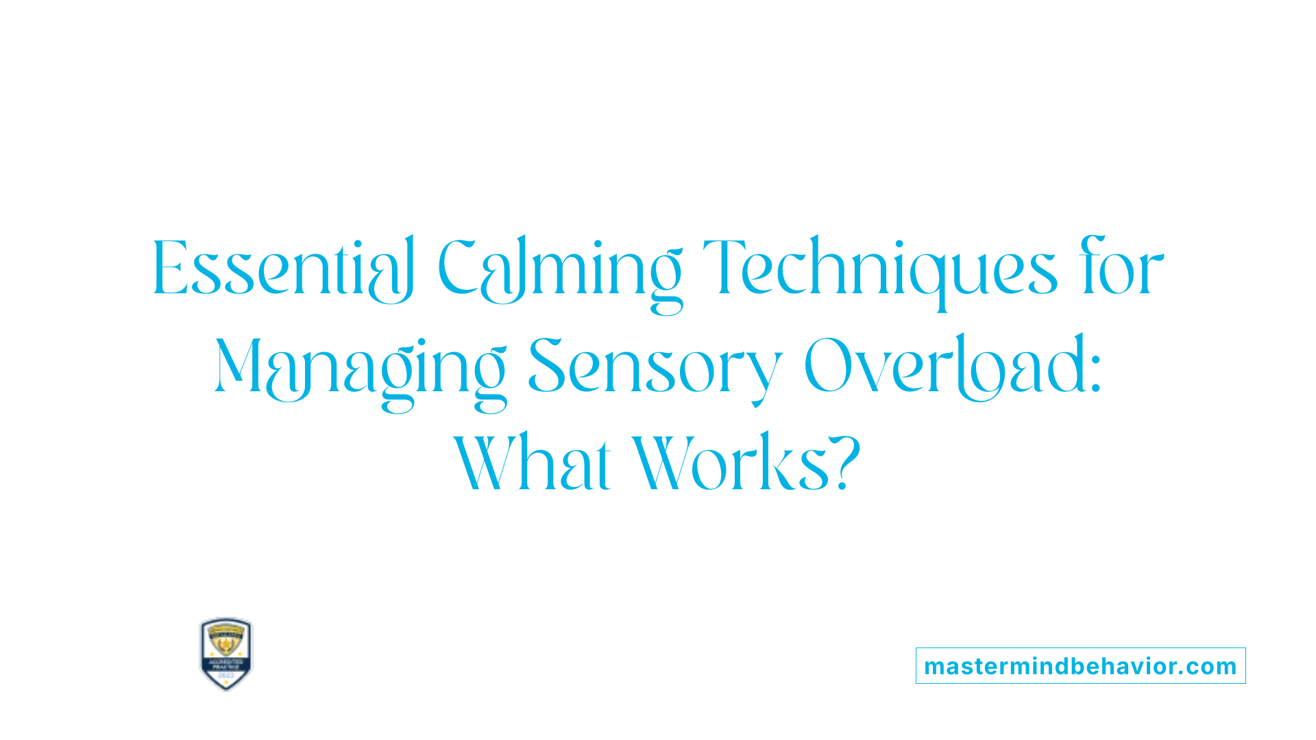 Essential Calming Techniques for Managing Sensory Overload: What Works?