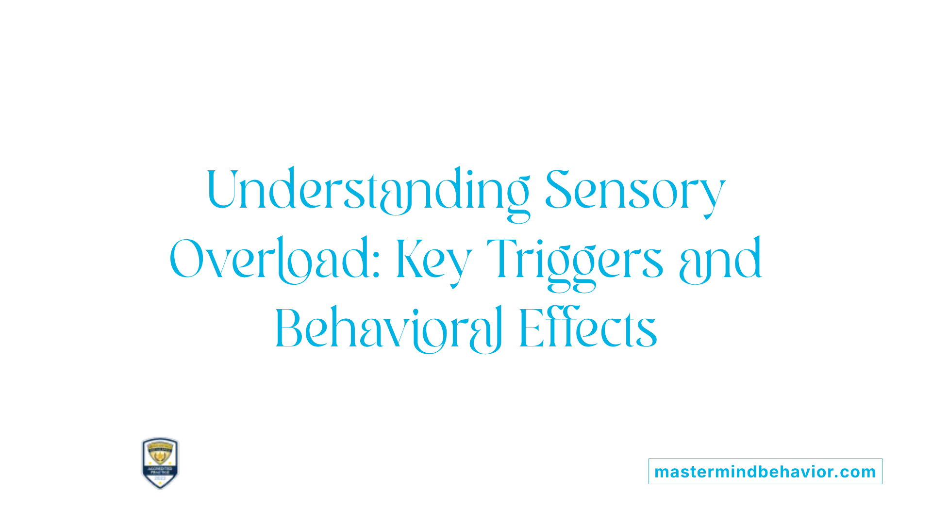 Understanding Sensory Overload: Key Triggers and Behavioral Effects