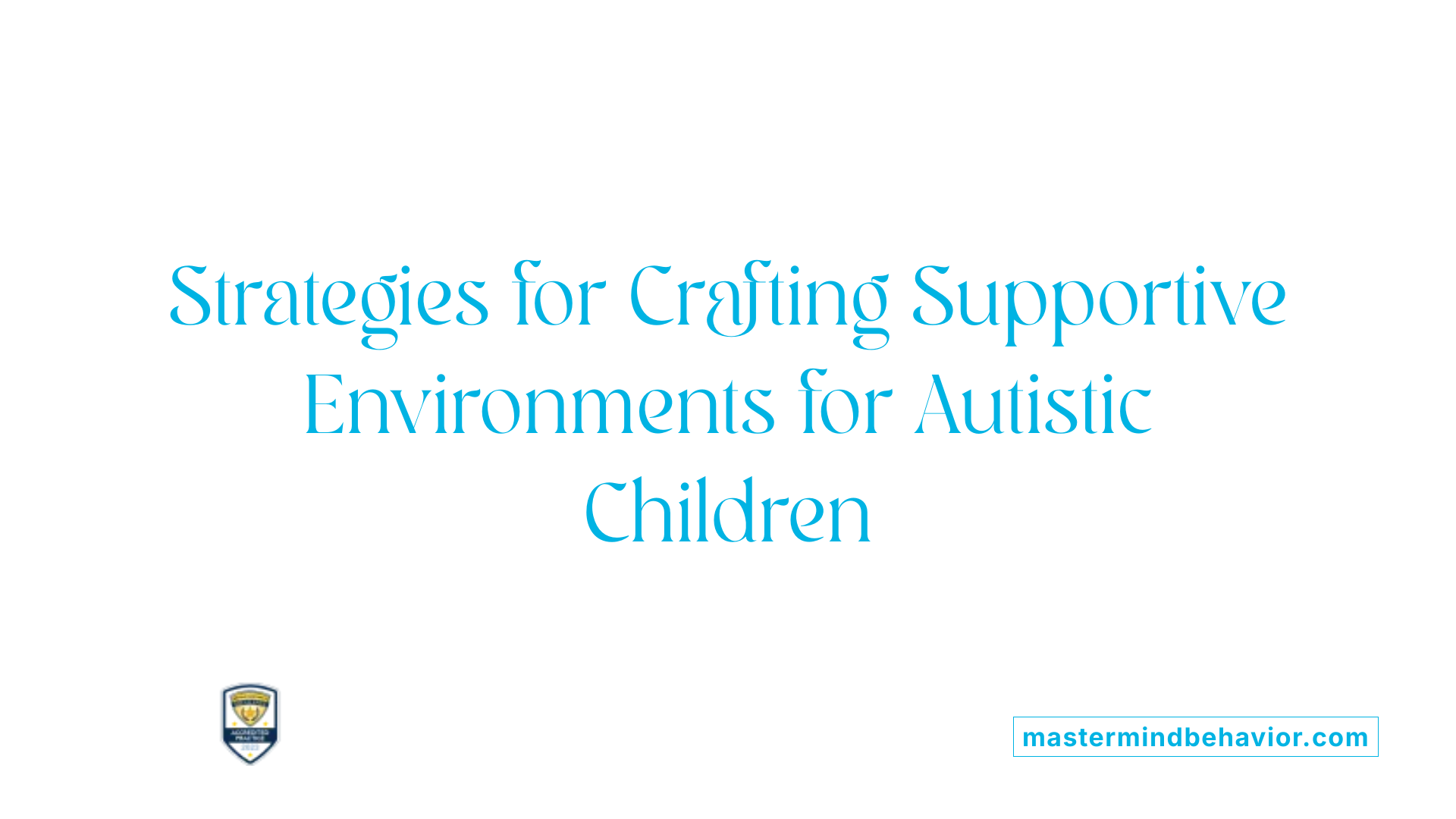 Strategies for Crafting Supportive Environments for Autistic Children