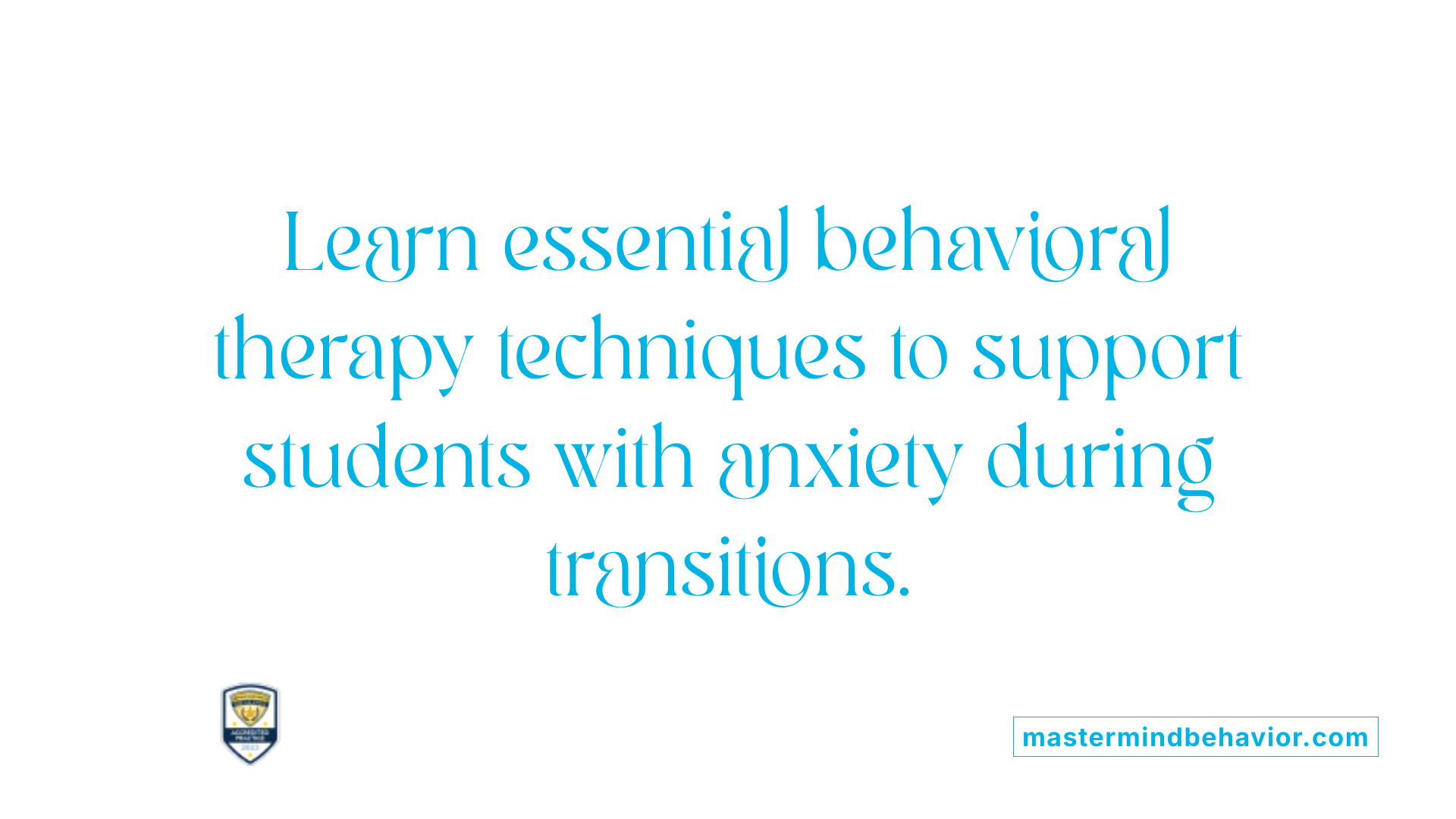 Learn essential behavioral therapy techniques to support students with anxiety during transitions.