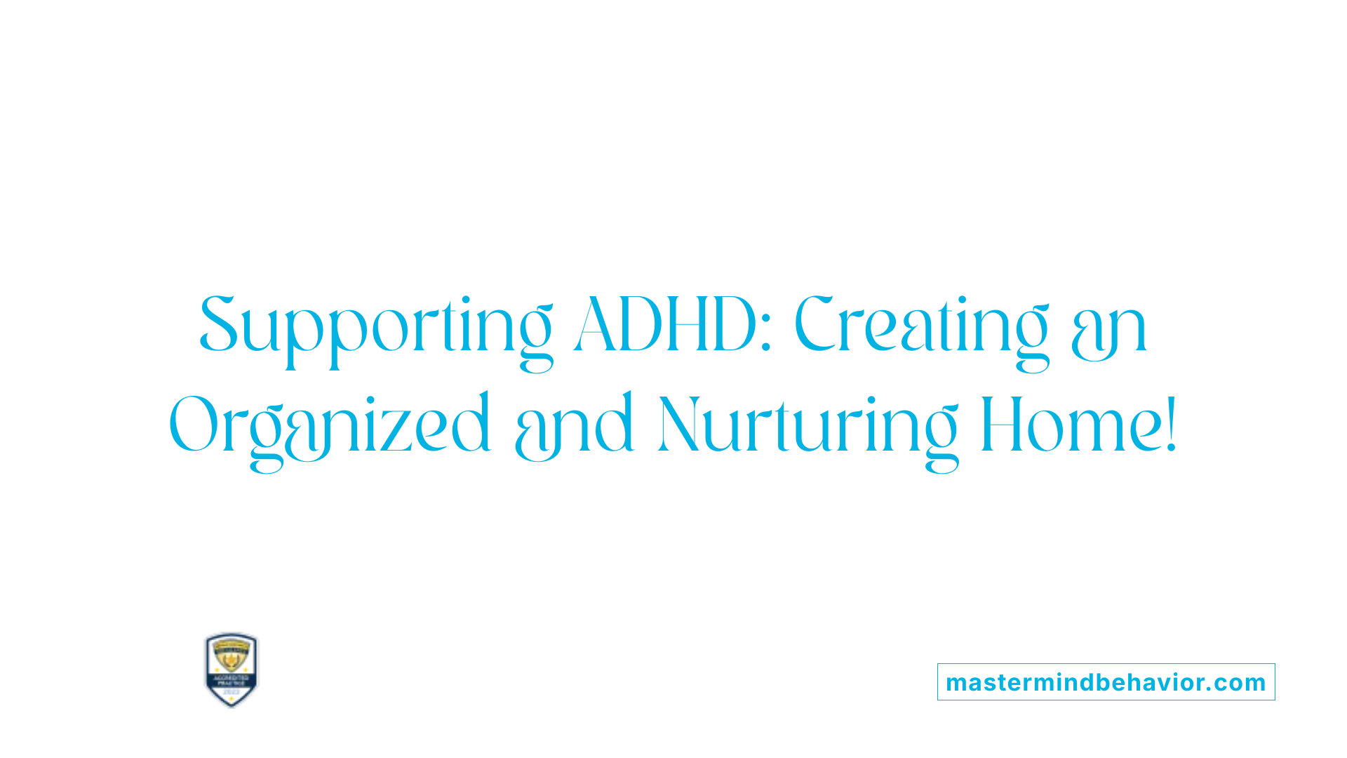 Supporting ADHD: Creating an Organized and Nurturing Home!
