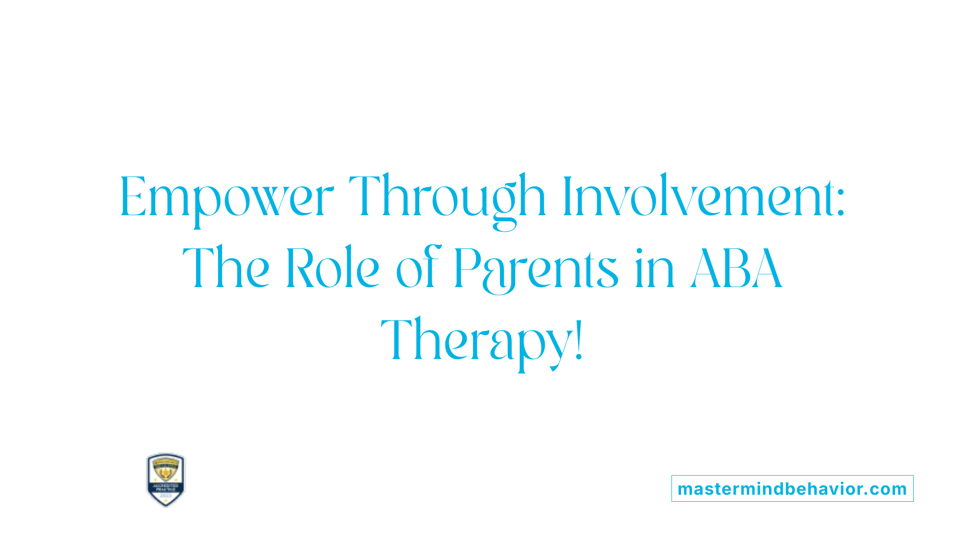 Empower Through Involvement: The Role of Parents in ABA Therapy!