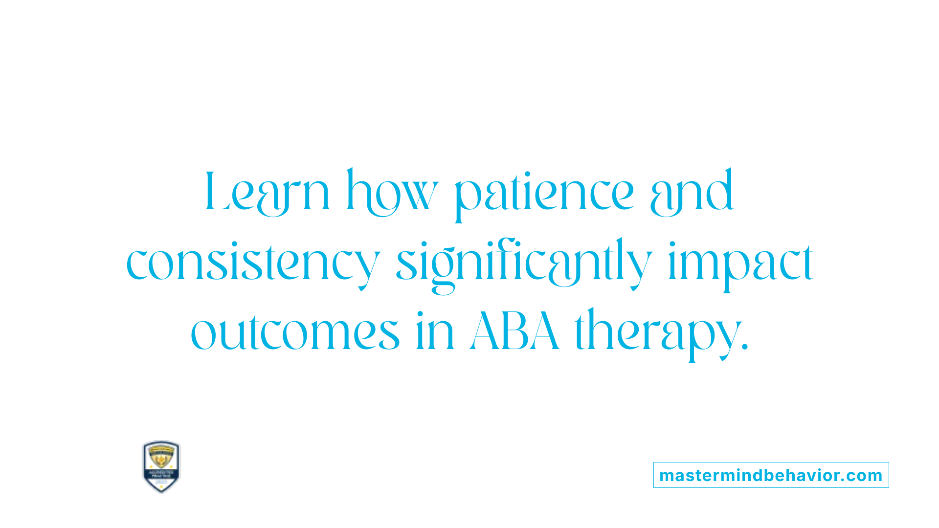 Learn how patience and consistency significantly impact outcomes in ABA therapy.