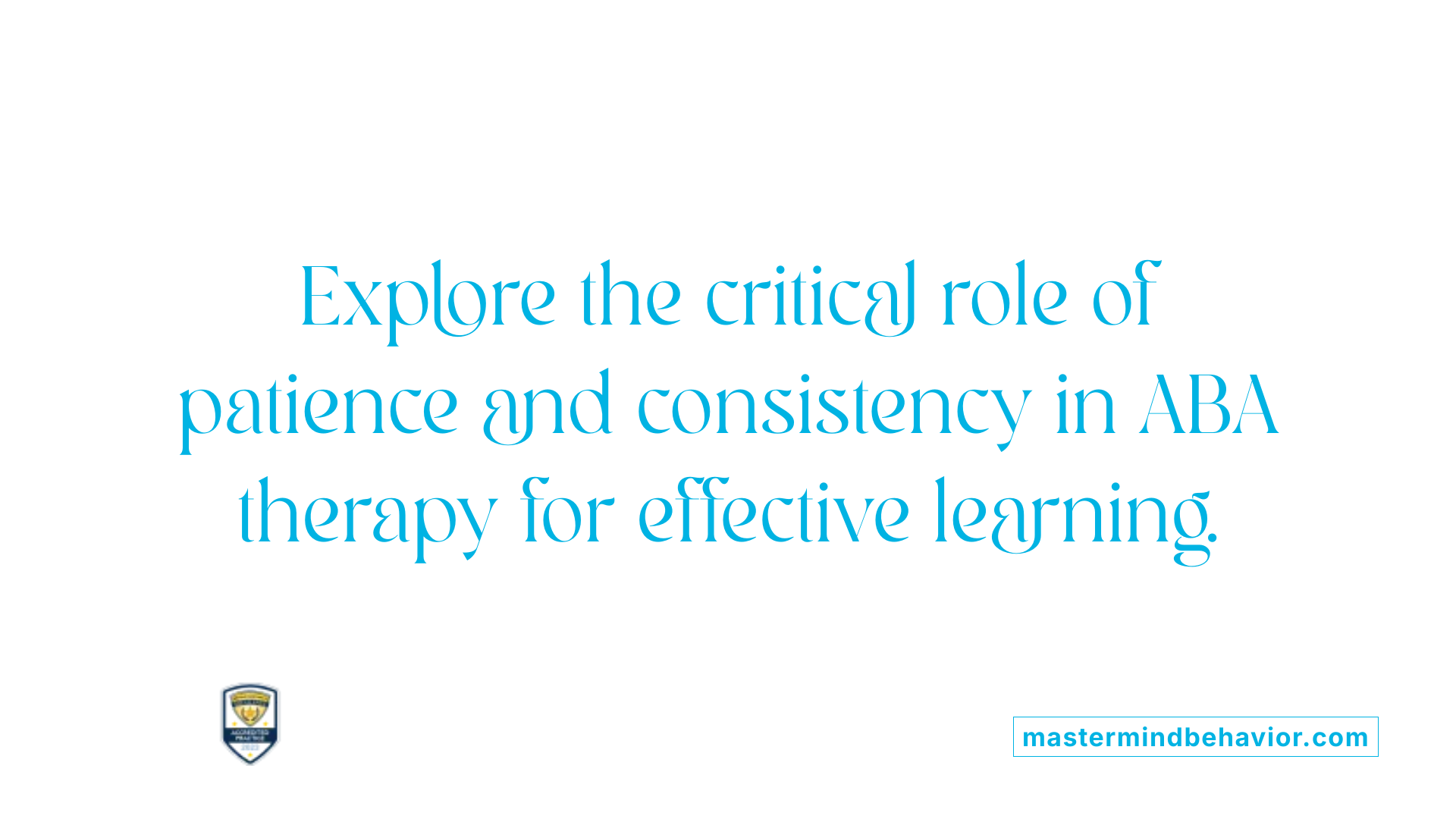 Explore the critical role of patience and consistency in ABA therapy for effective learning.