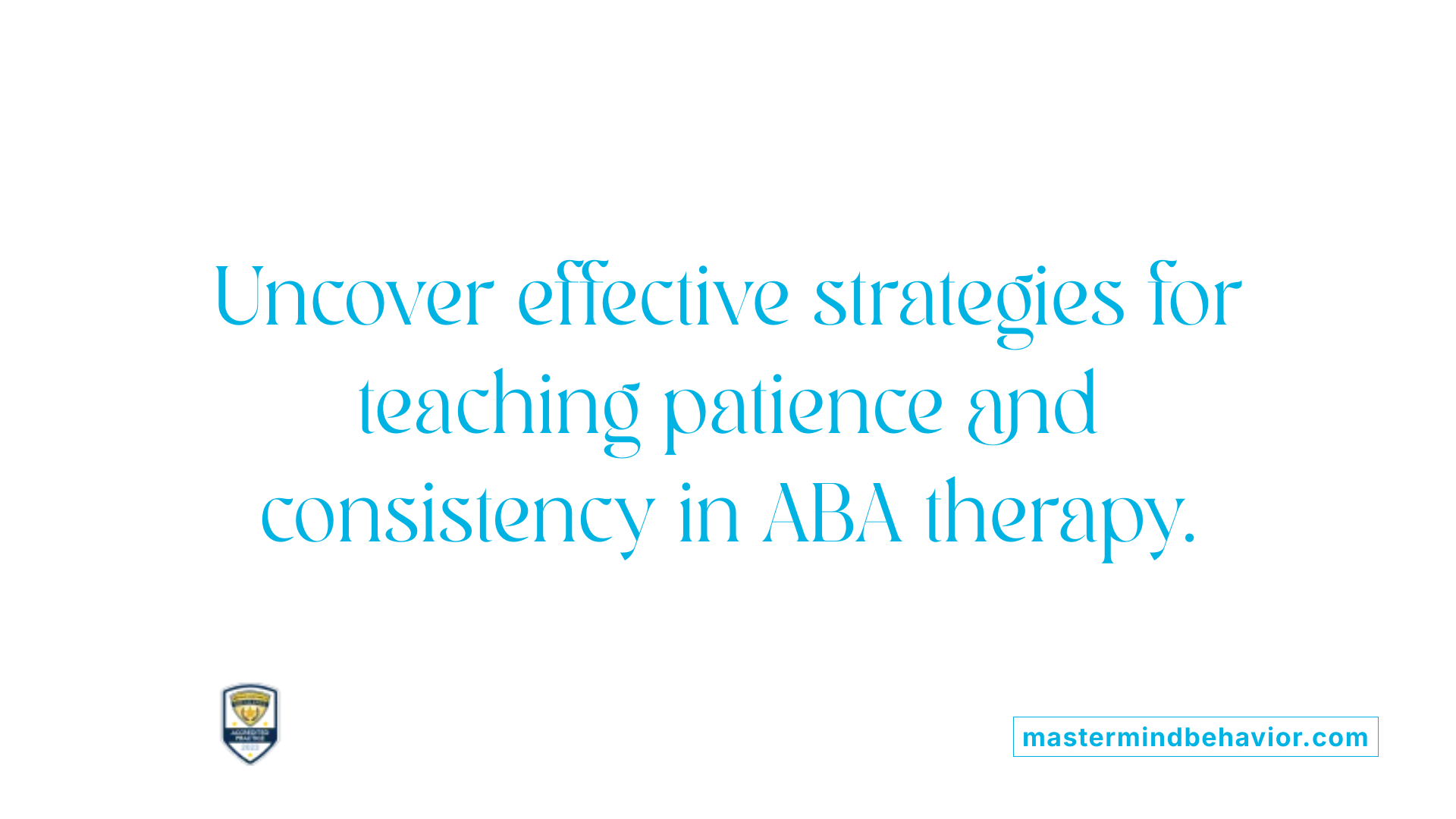 Uncover effective strategies for teaching patience and consistency in ABA therapy.