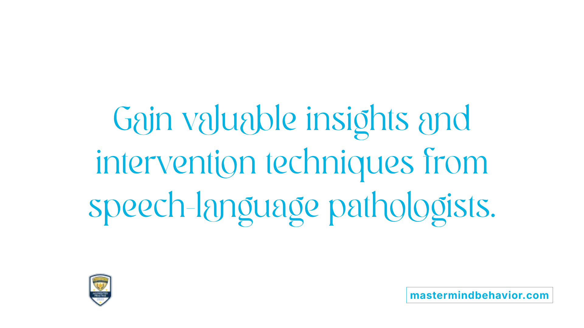 Gain valuable insights and intervention techniques from speech-language pathologists.