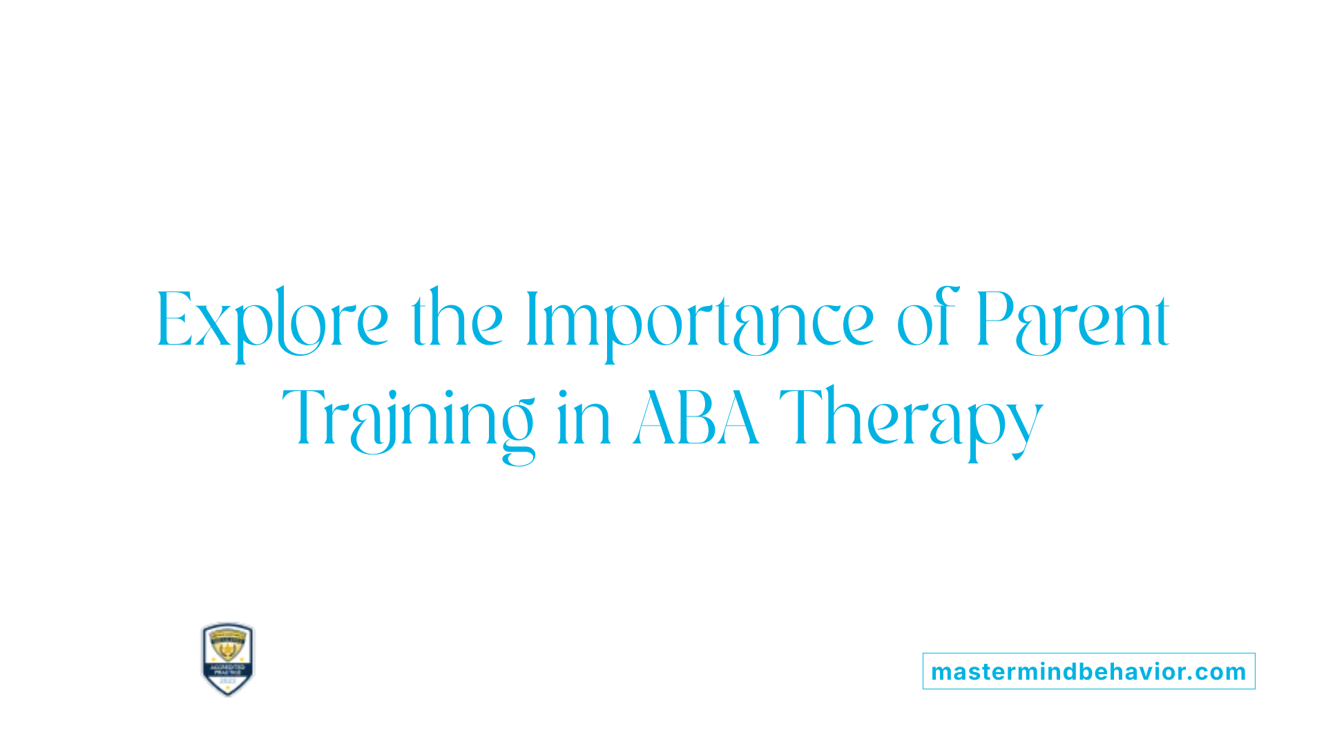 Explore the Importance of Parent Training in ABA Therapy