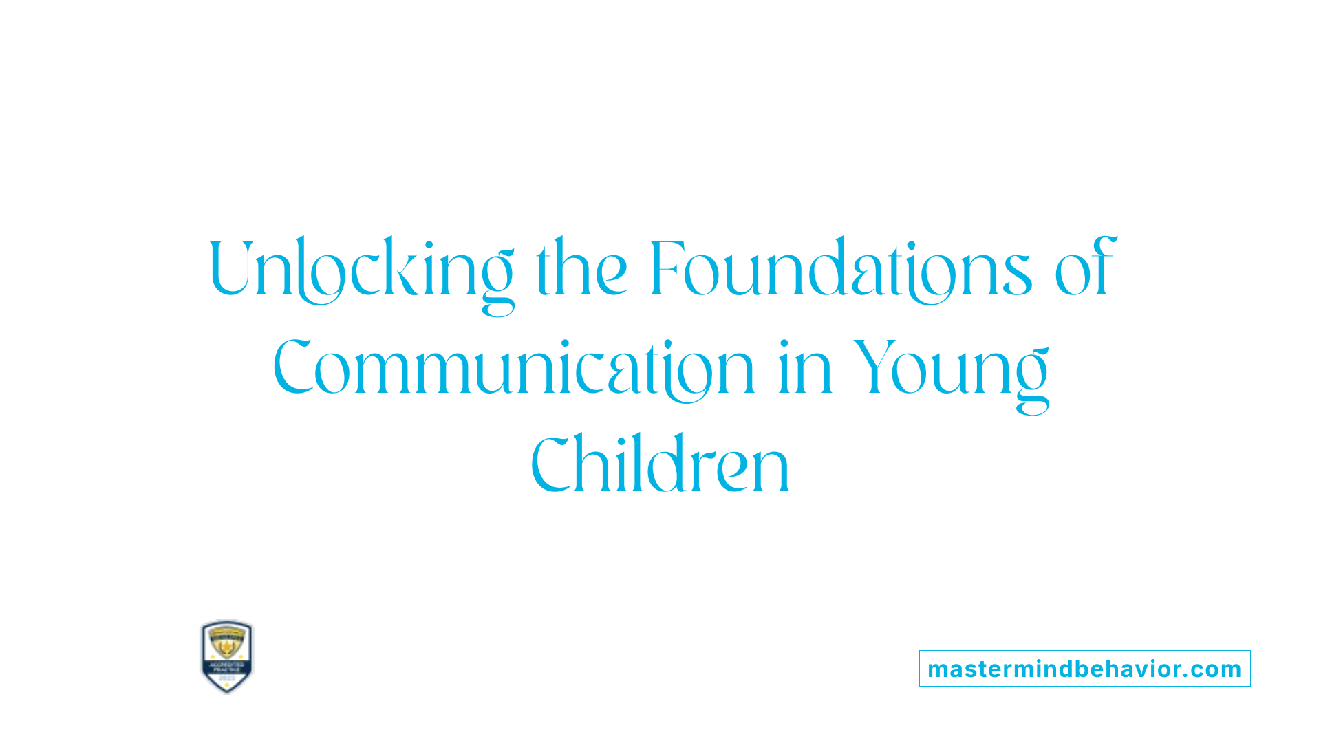 Unlocking the Foundations of Communication in Young Children
