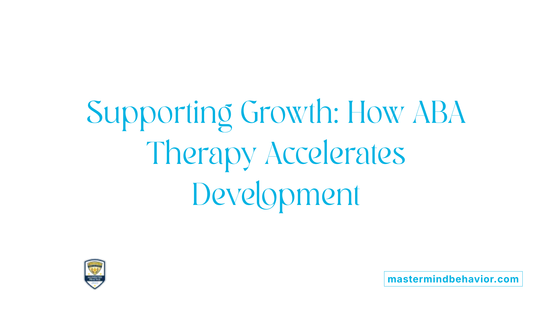 Supporting Growth: How ABA Therapy Accelerates Development