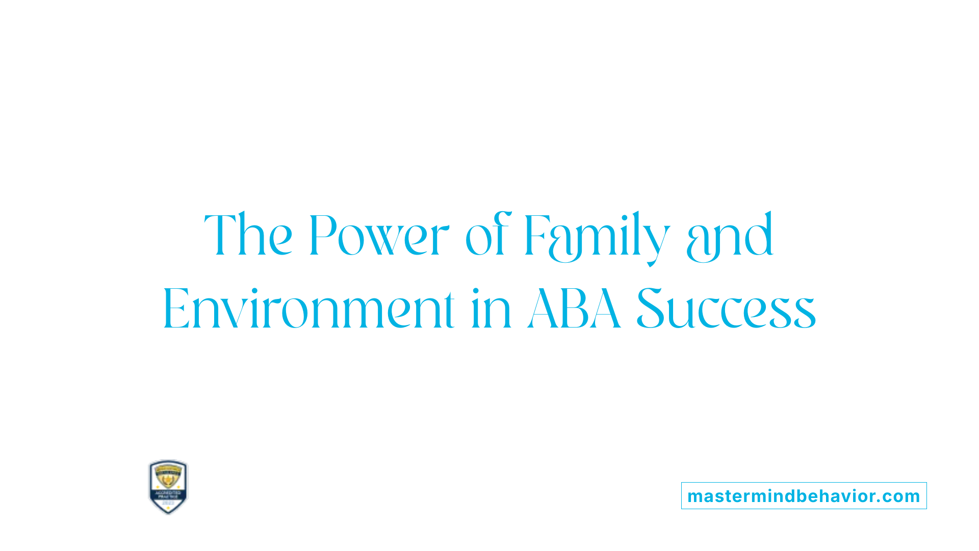 The Power of Family and Environment in ABA Success
