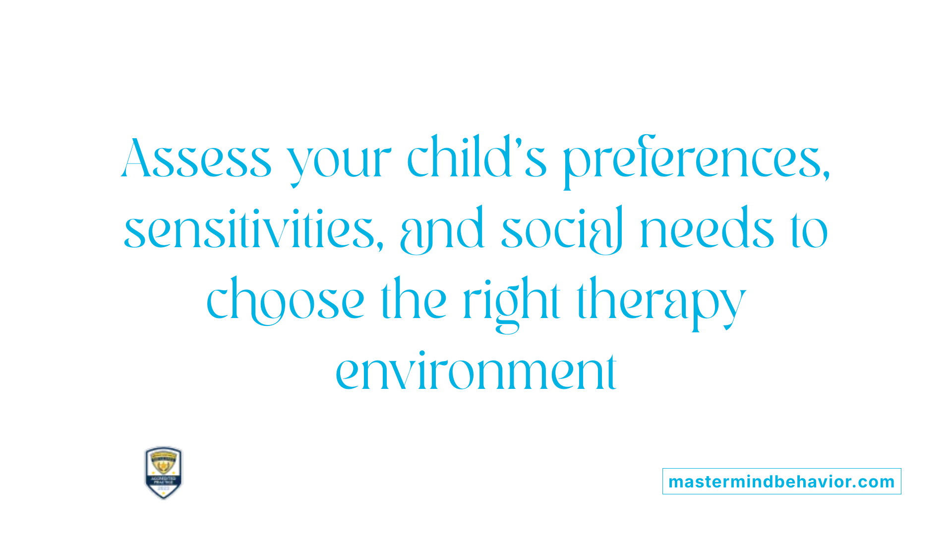Assess your child's preferences, sensitivities, and social needs to choose the right therapy environment