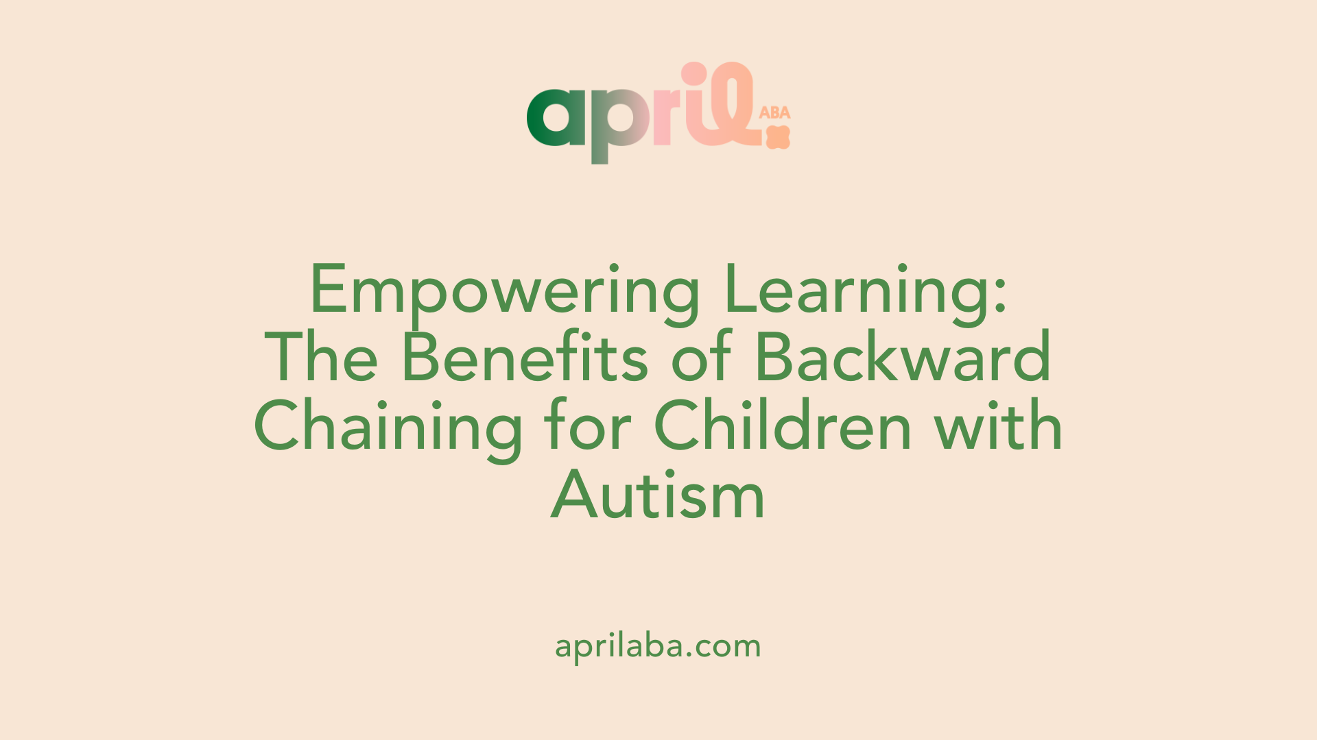 Empowering Learning: The Benefits of Backward Chaining for Children with Autism