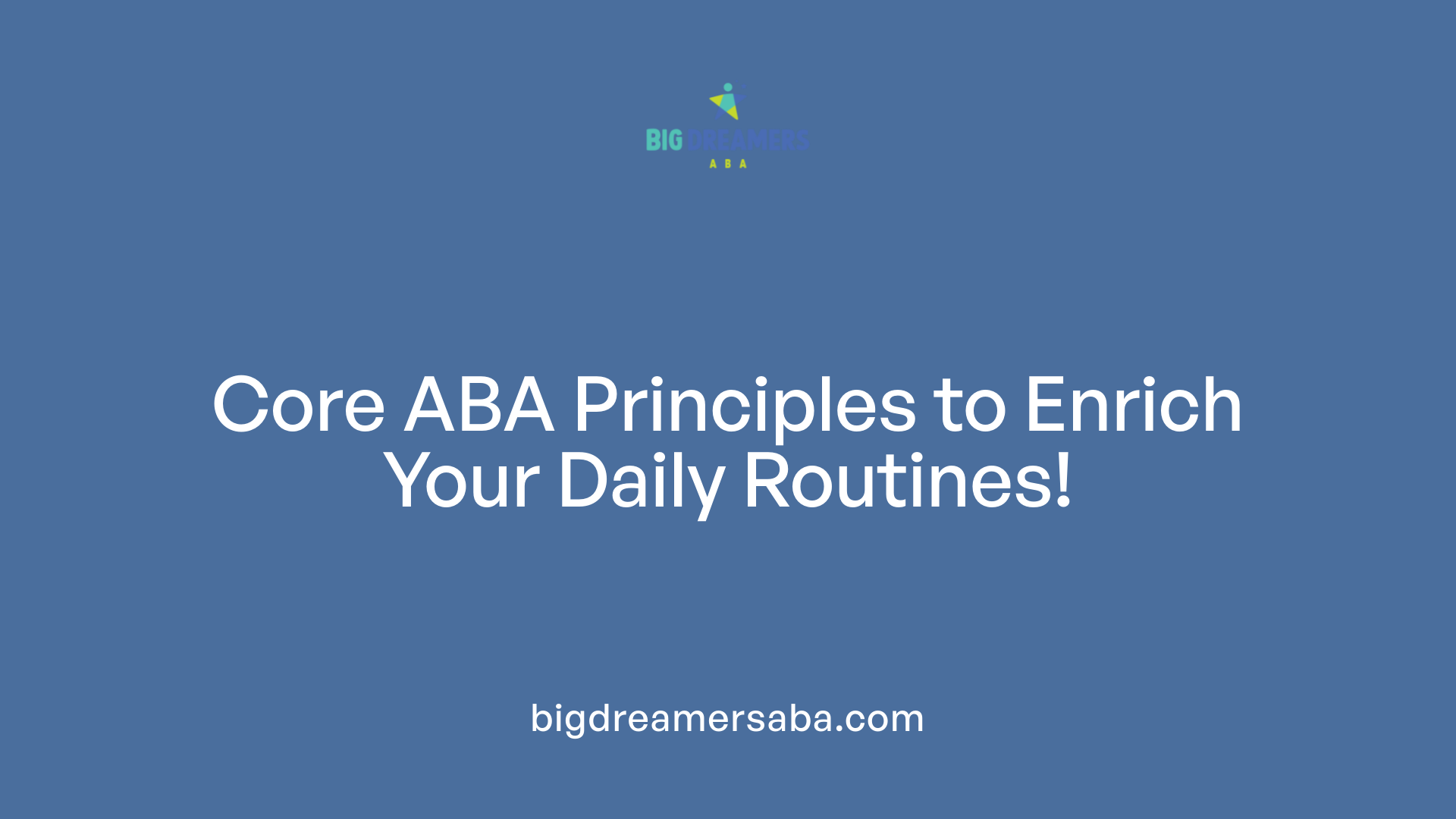 Core ABA Principles to Enrich Your Daily Routines!
