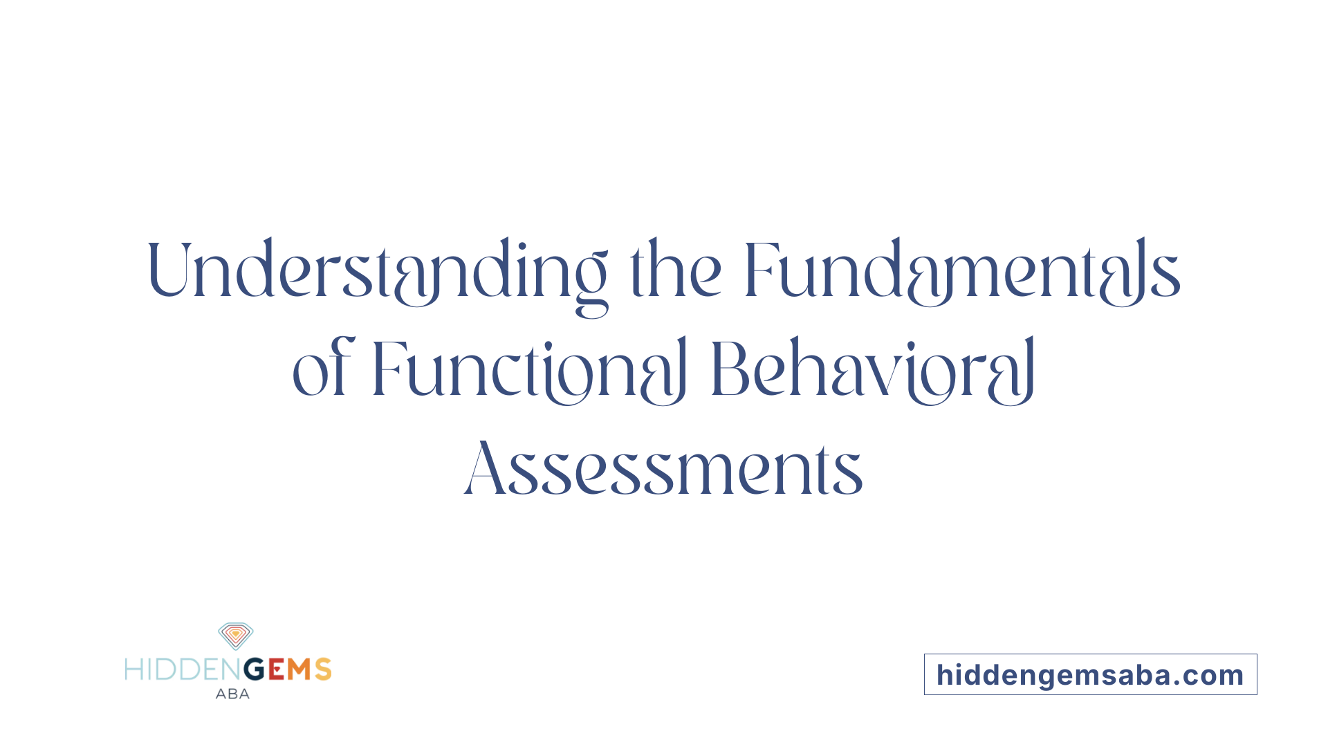Understanding the Fundamentals of Functional Behavioral Assessments