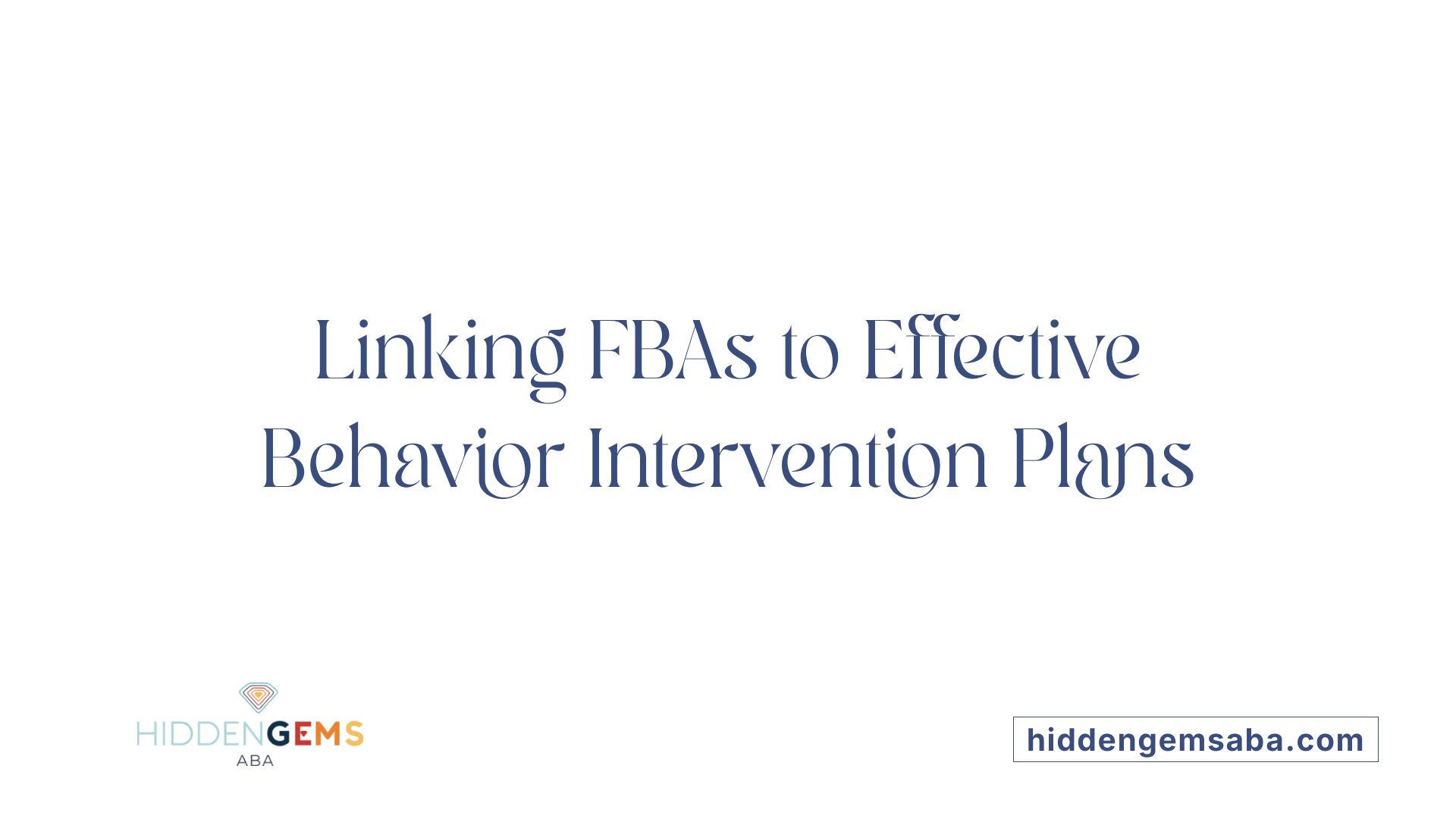 Linking FBAs to Effective Behavior Intervention Plans