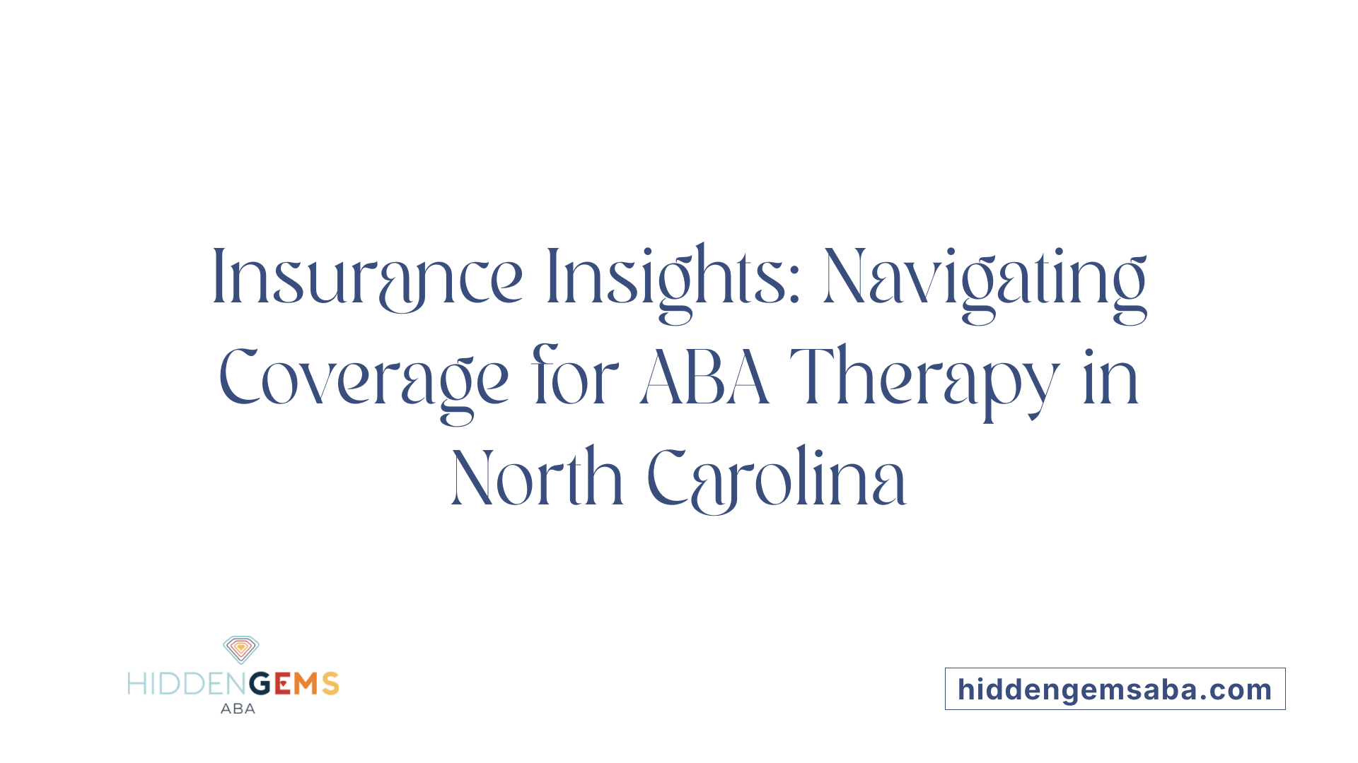 Insurance Insights: Navigating Coverage for ABA Therapy in North Carolina