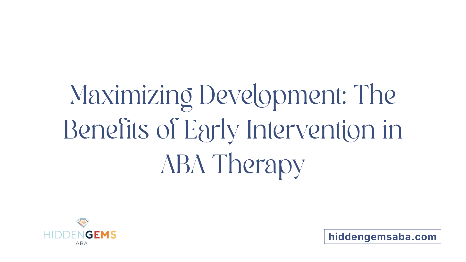Maximizing Development: The Benefits of Early Intervention in ABA Therapy
