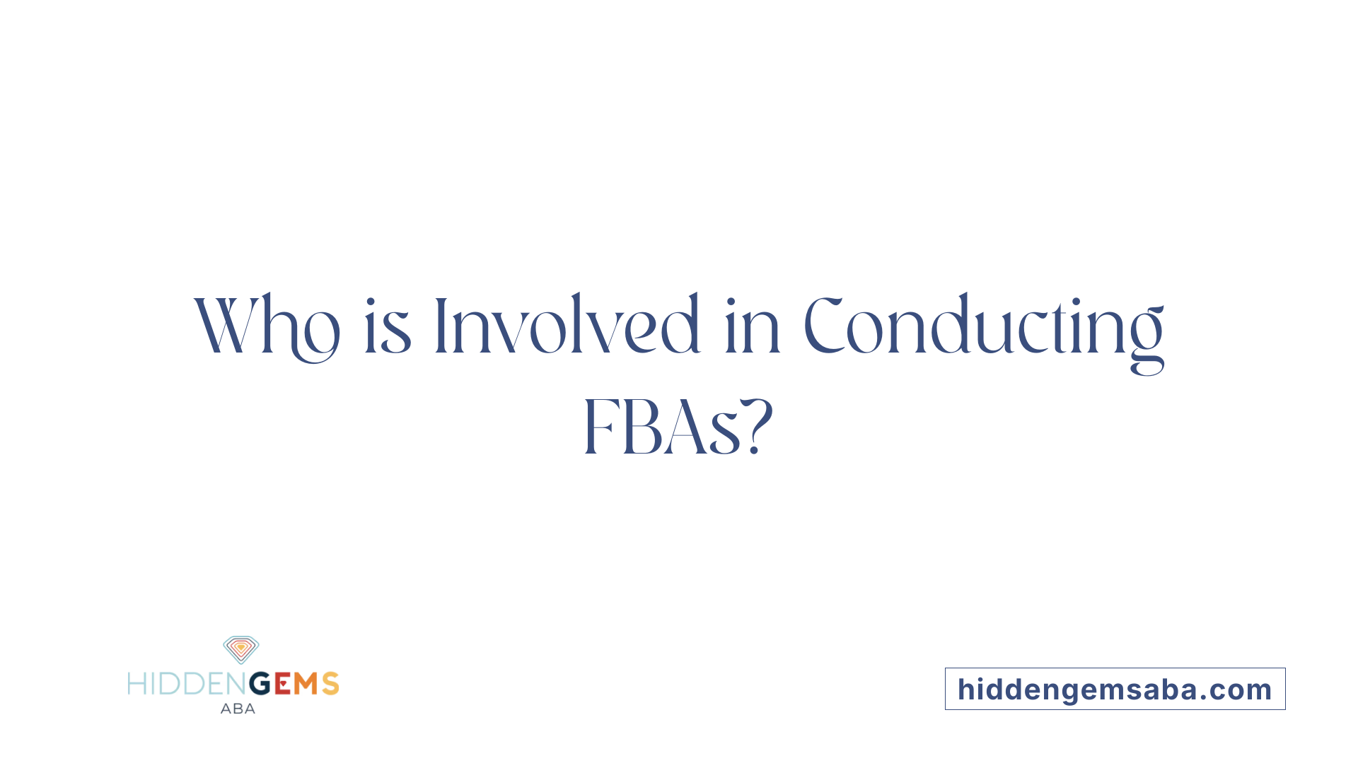 Who is Involved in Conducting FBAs?