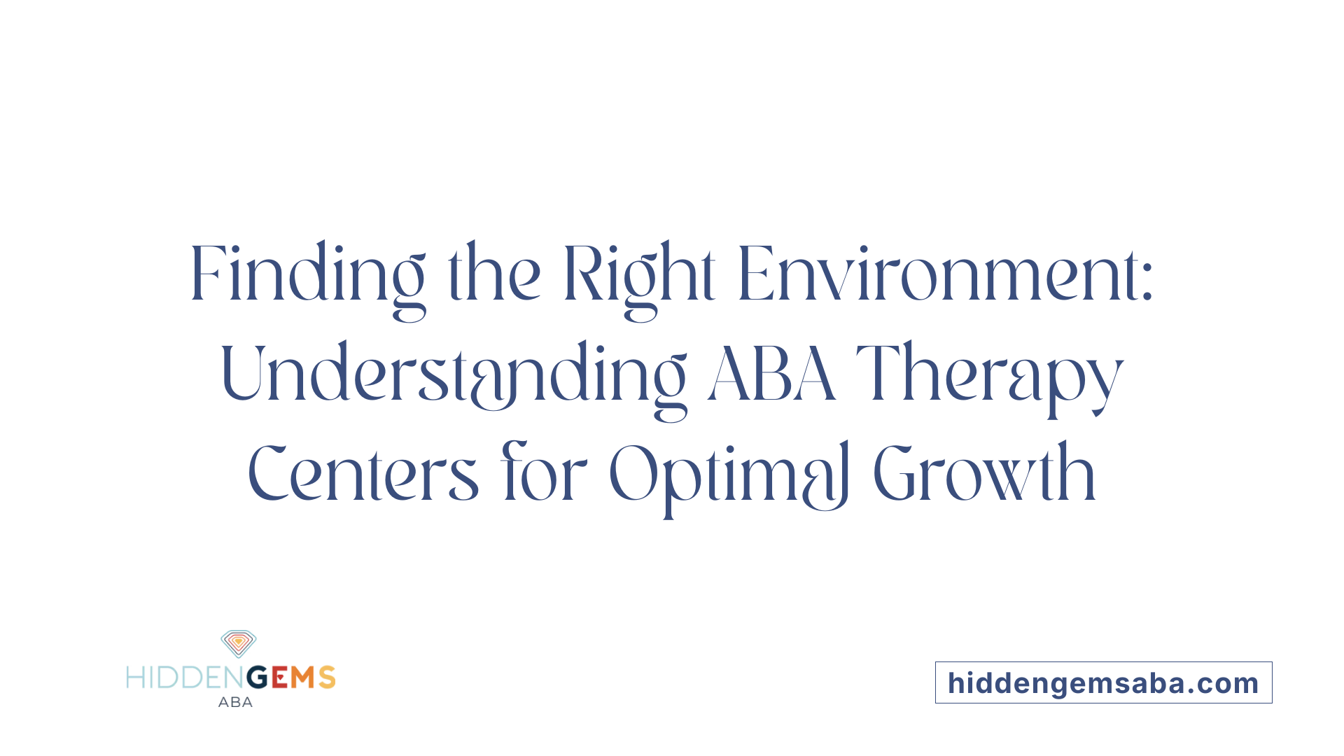 Finding the Right Environment: Understanding ABA Therapy Centers for Optimal Growth
