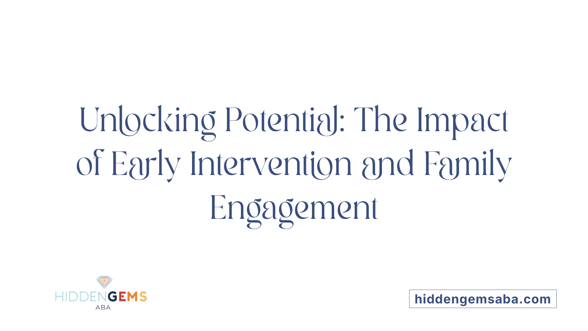 Unlocking Potential: The Impact of Early Intervention and Family Engagement