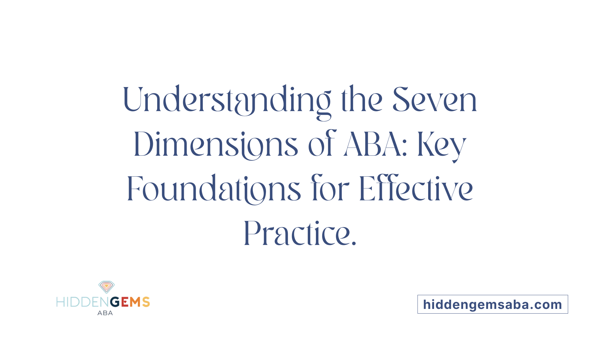 Understanding the Seven Dimensions of ABA: Key Foundations for Effective Practice.