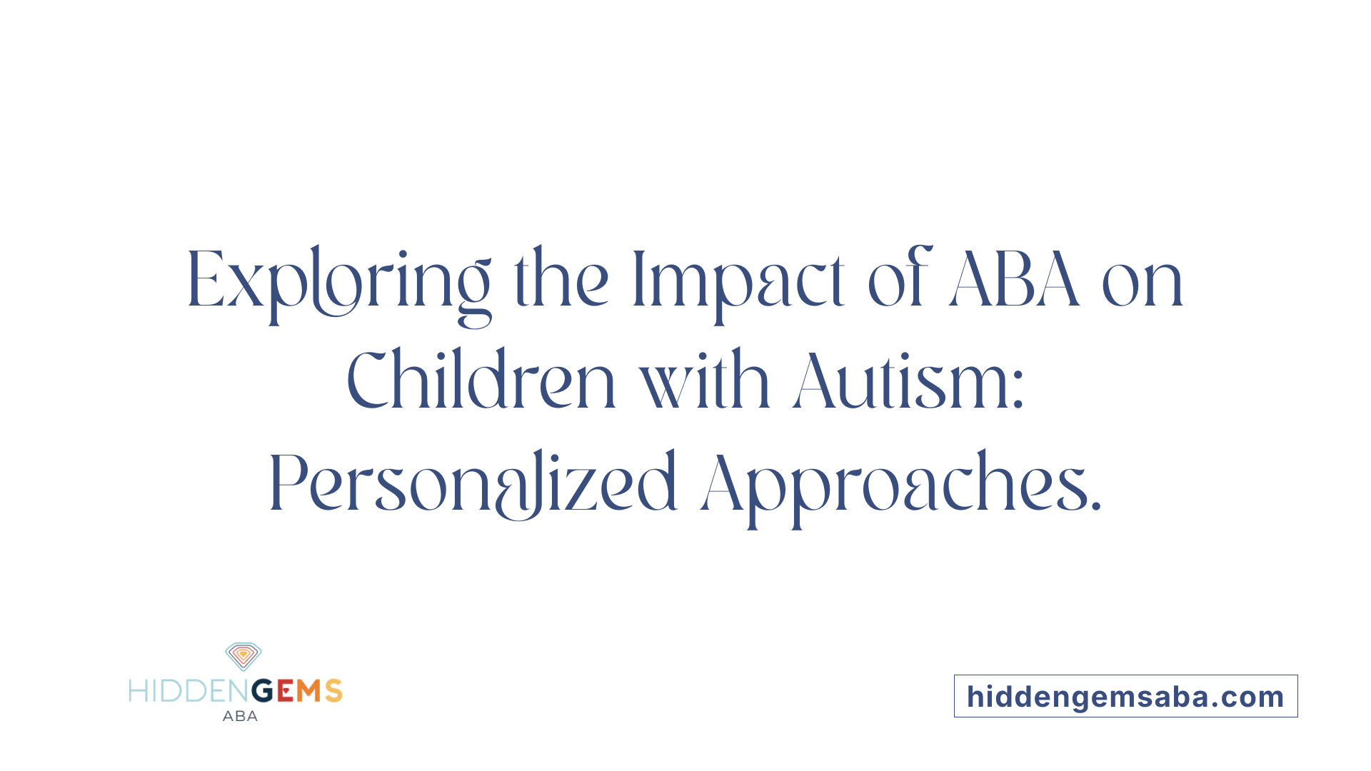 Exploring the Impact of ABA on Children with Autism: Personalized Approaches.