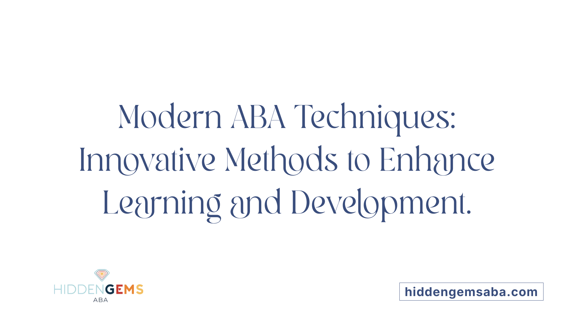 Modern ABA Techniques: Innovative Methods to Enhance Learning and Development.