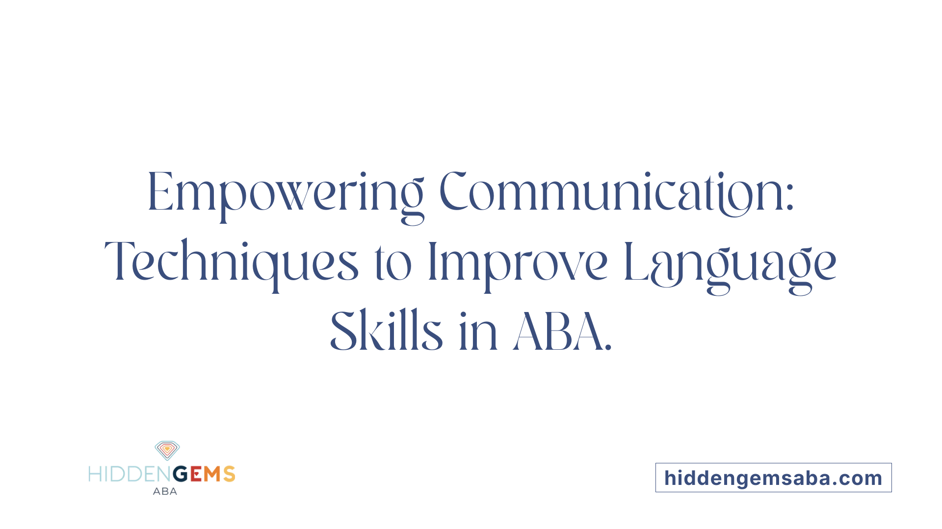 Empowering Communication: Techniques to Improve Language Skills in ABA.