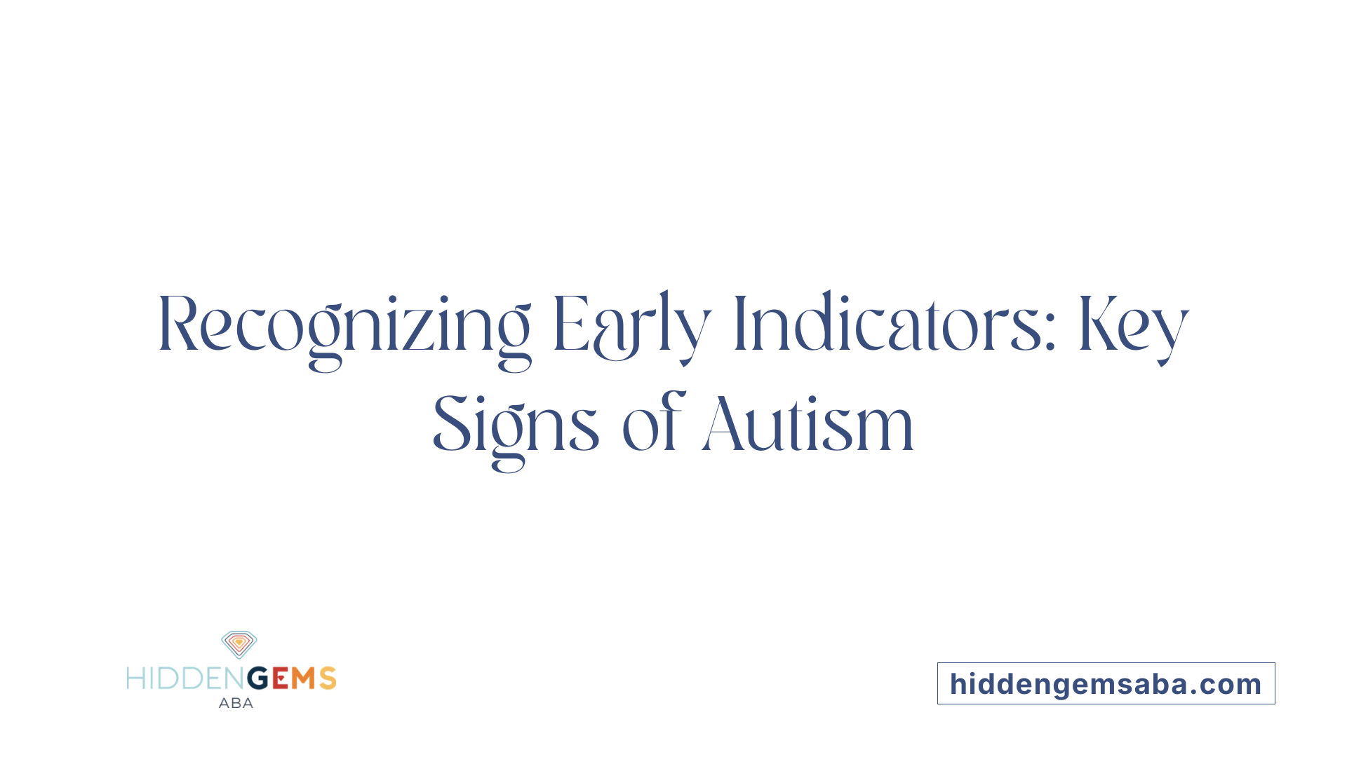 Recognizing Early Indicators: Key Signs of Autism