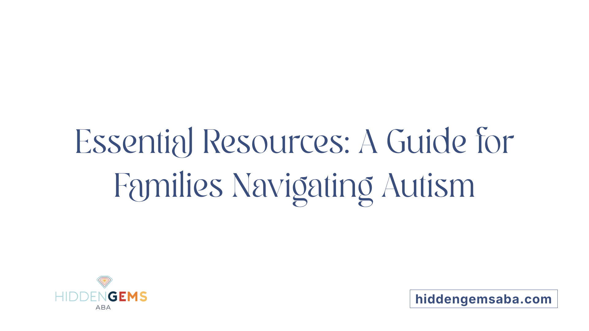 Essential Resources: A Guide for Families Navigating Autism