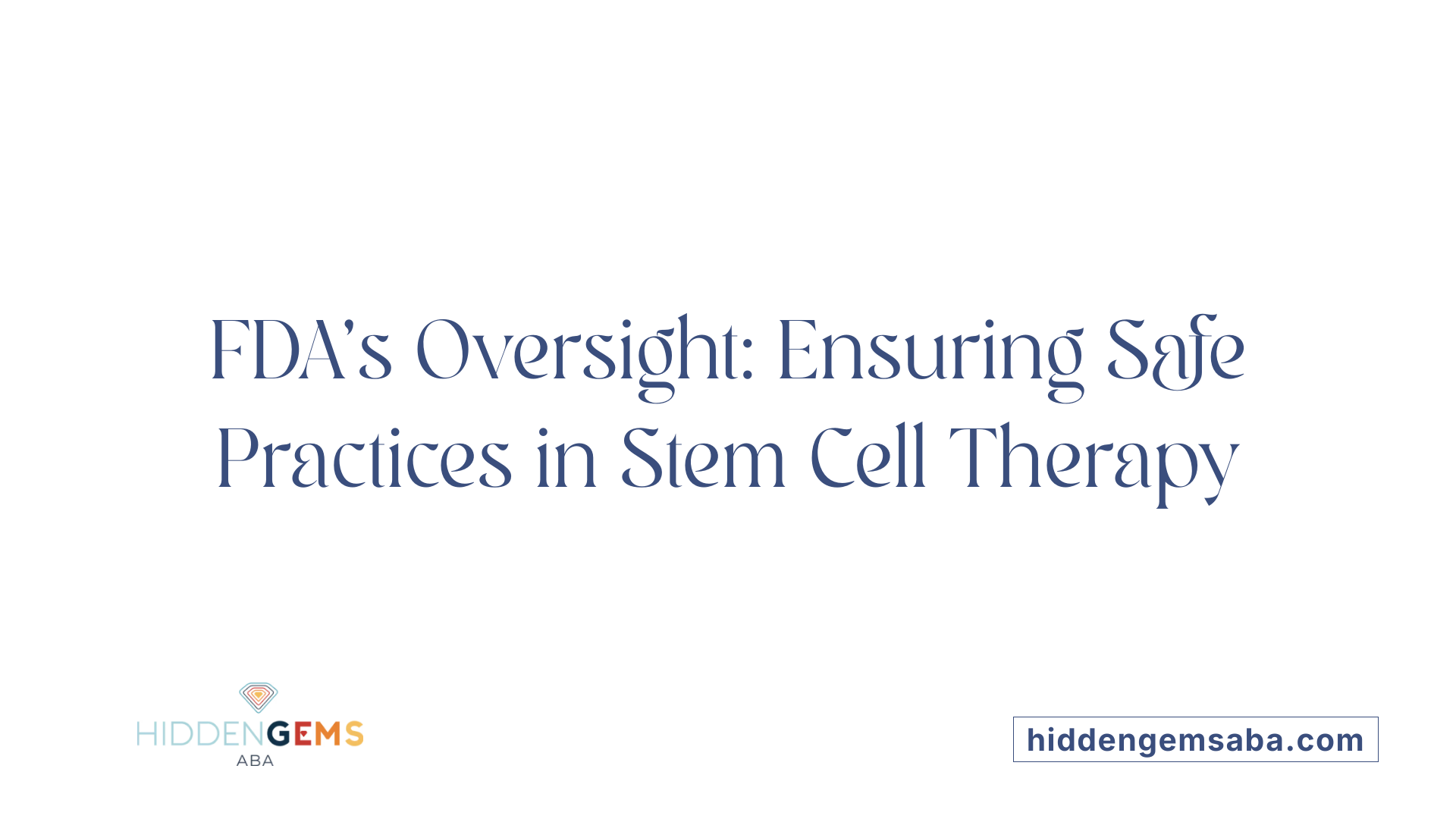FDA's Oversight: Ensuring Safe Practices in Stem Cell Therapy